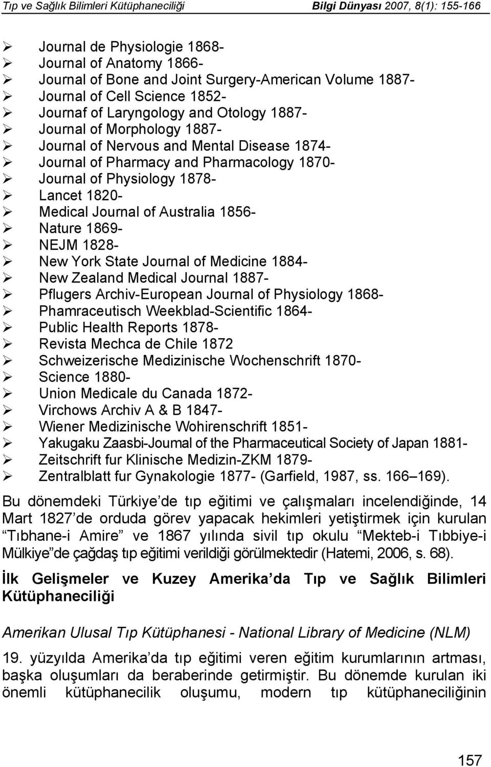 Lancet 1820- Medical Journal of Australia 1856- Nature 1869- NEJM 1828- New York State Journal of Medicine 1884- New Zealand Medical Journal 1887- Pflugers Archiv-European Journal of Physiology 1868-