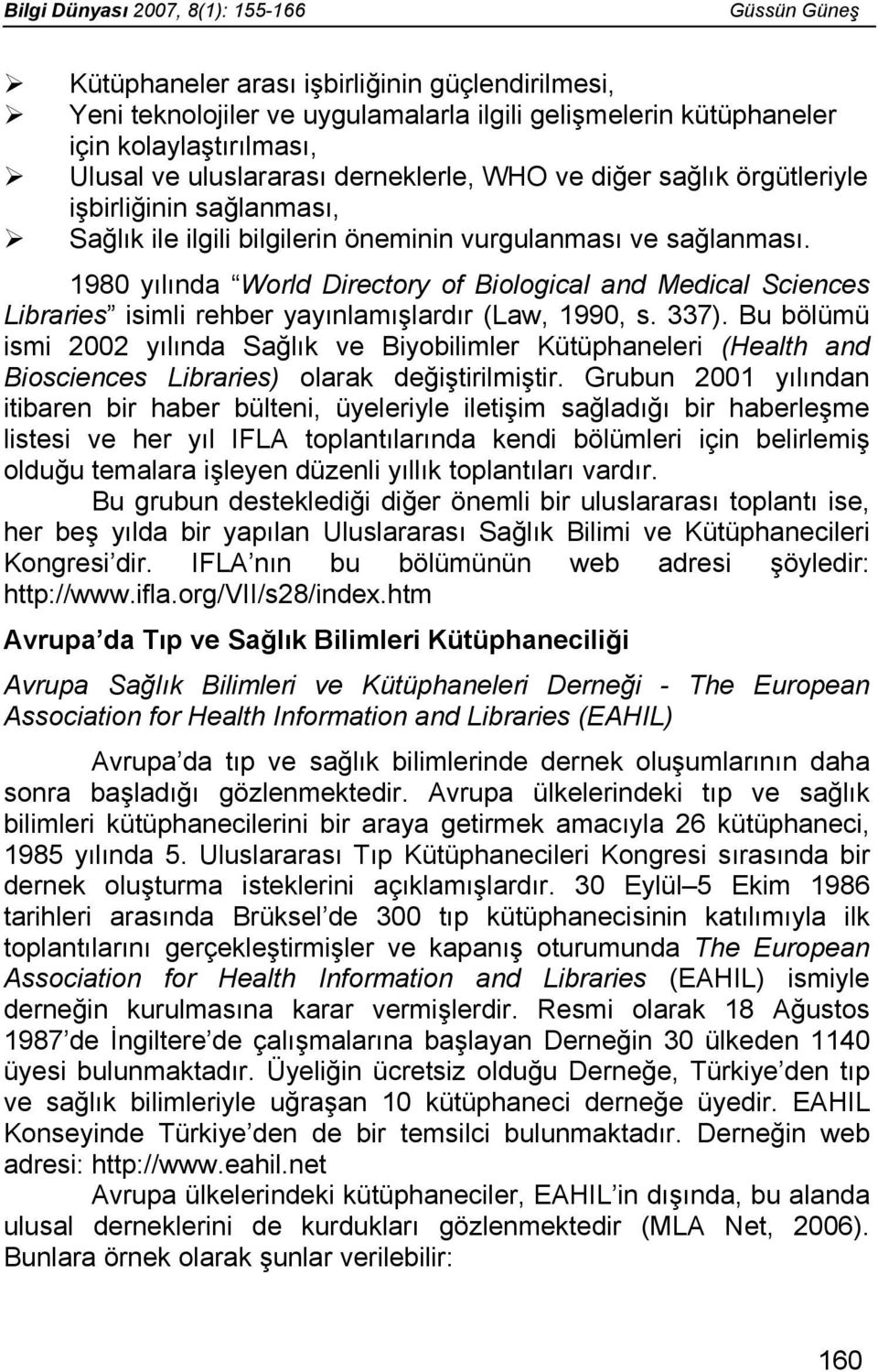 1980 yılında World Directory of Biological and Medical Sciences Libraries isimli rehber yayınlamışlardır (Law, 1990, s. 337).