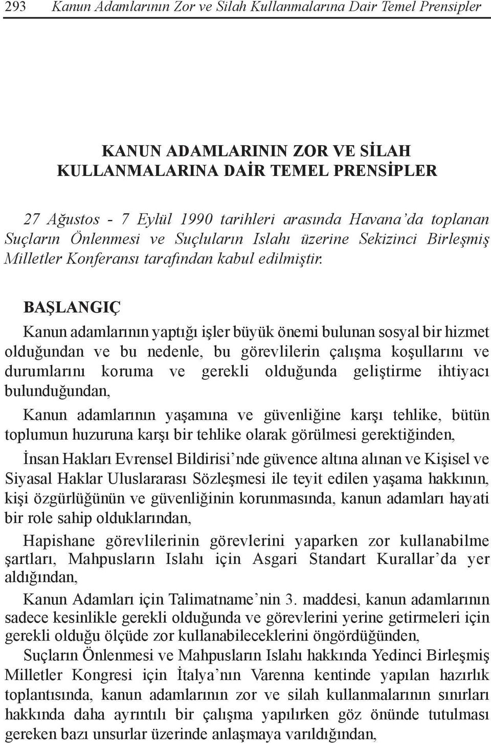 BAŞLANGIÇ Kanun adamlarının yaptığı işler büyük önemi bulunan sosyal bir hizmet olduğundan ve bu nedenle, bu görevlilerin çalışma koşullarını ve durumlarını koruma ve gerekli olduğunda geliştirme