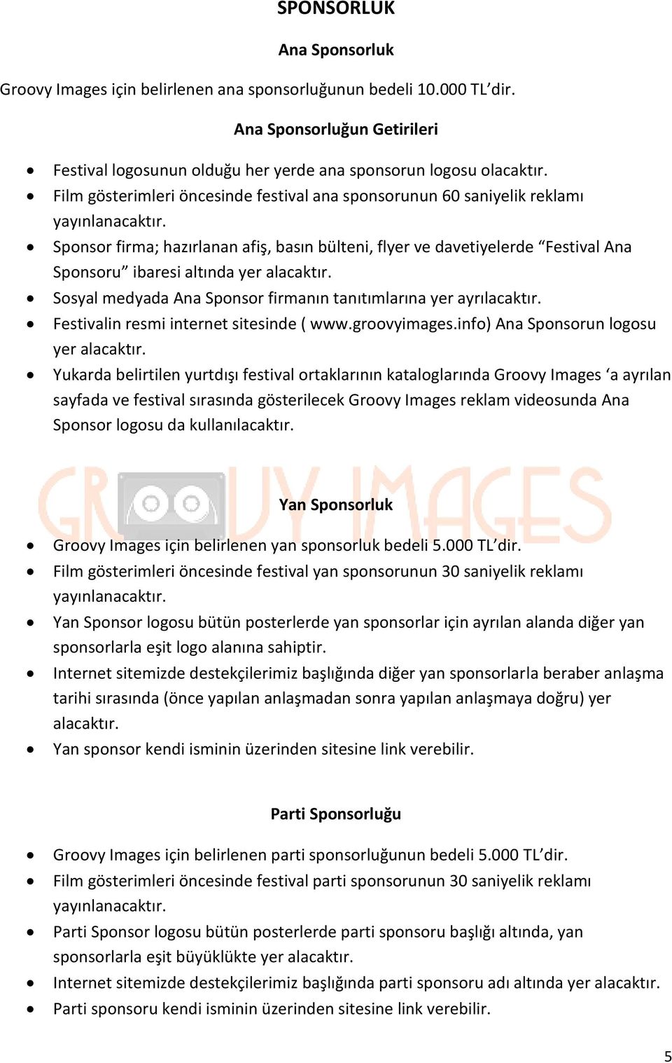 Sponsor firma; hazırlanan afiş, basın bülteni, flyer ve davetiyelerde Festival Ana Sponsoru ibaresi altında yer alacaktır. Sosyal medyada Ana Sponsor firmanın tanıtımlarına yer ayrılacaktır.