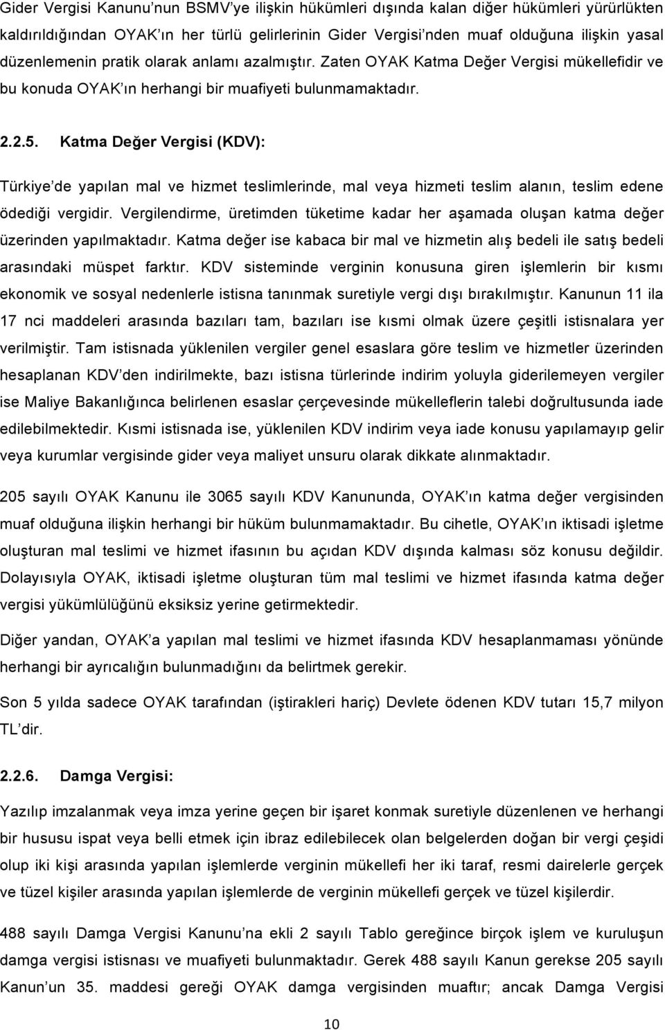 Katma Değer Vergisi (KDV): Türkiye de yapılan mal ve hizmet teslimlerinde, mal veya hizmeti teslim alanın, teslim edene ödediği vergidir.