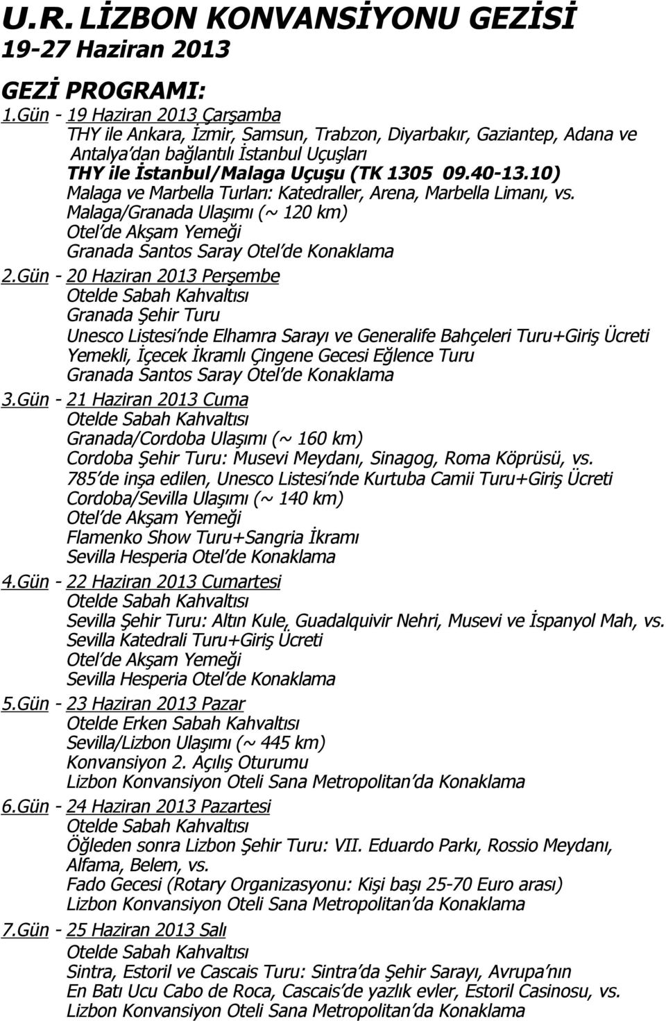 10) Malaga ve Marbella Turları: Katedraller, Arena, Marbella Limanı, vs. Malaga/Granada Ulaşımı (~ 120 km) Otel de Akşam Yemeği Granada Santos Saray Otel de Konaklama 2.