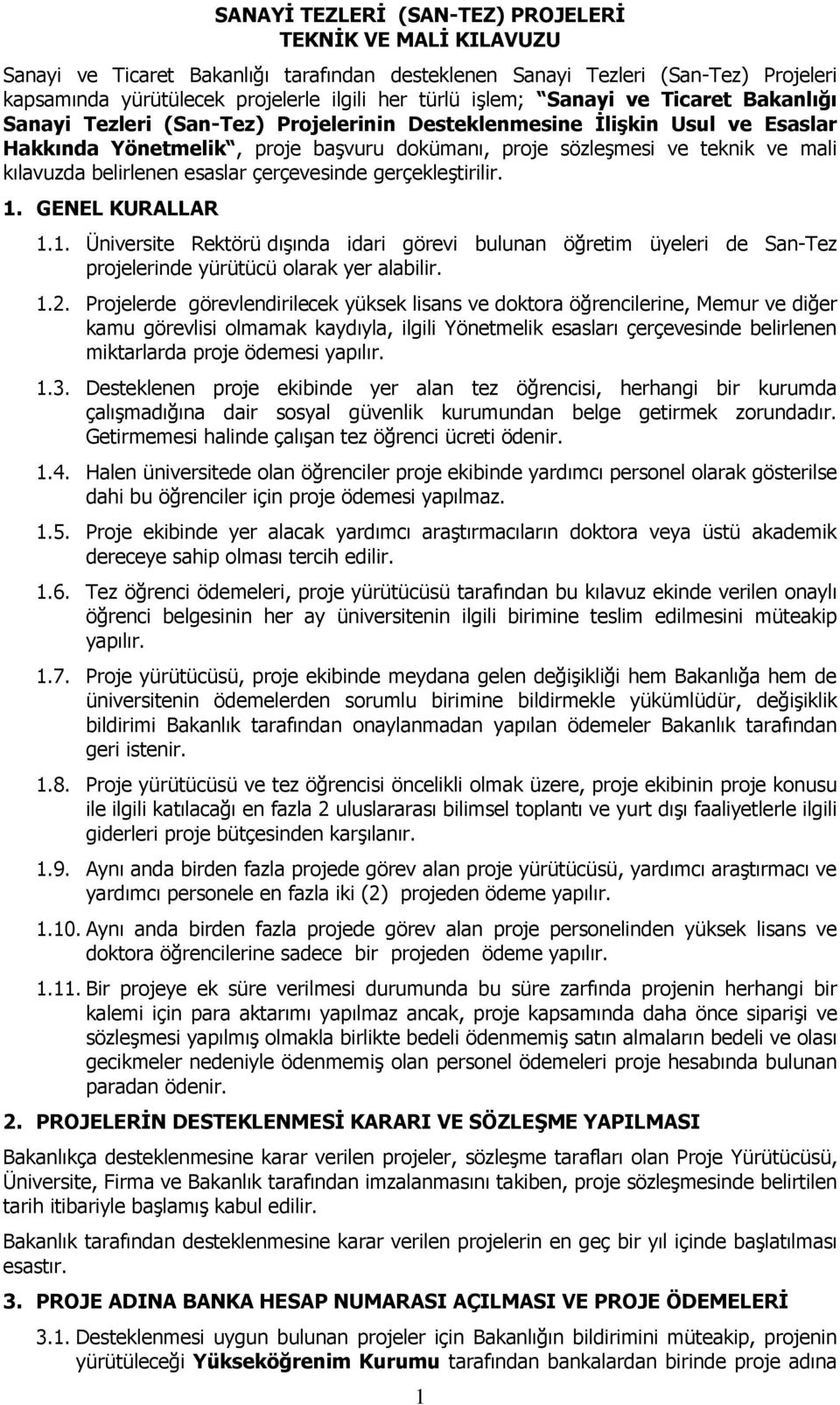 kılavuzda belirlenen esaslar çerçevesinde gerçekleştirilir. 1. GENEL KURALLAR 1.1. Üniversite Rektörü dışında idari görevi bulunan öğretim üyeleri de San-Tez projelerinde yürütücü olarak yer alabilir.