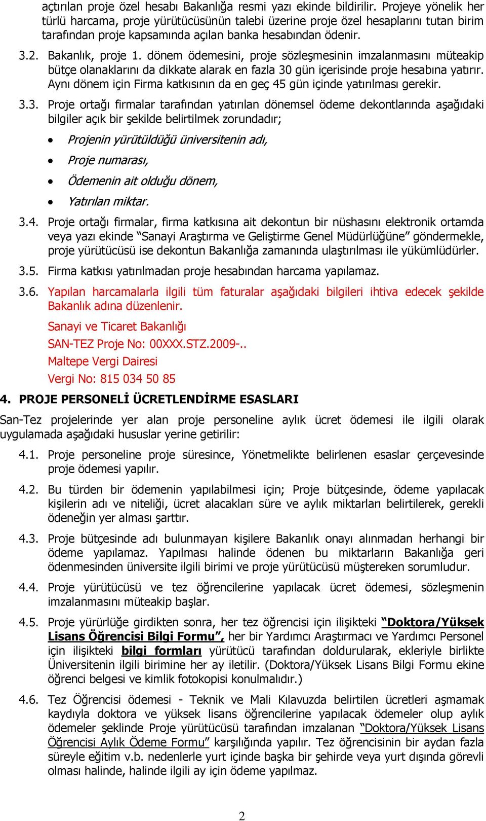 dönem ödemesini, proje sözleşmesinin imzalanmasını müteakip bütçe olanaklarını da dikkate alarak en fazla 30 gün içerisinde proje hesabına yatırır.