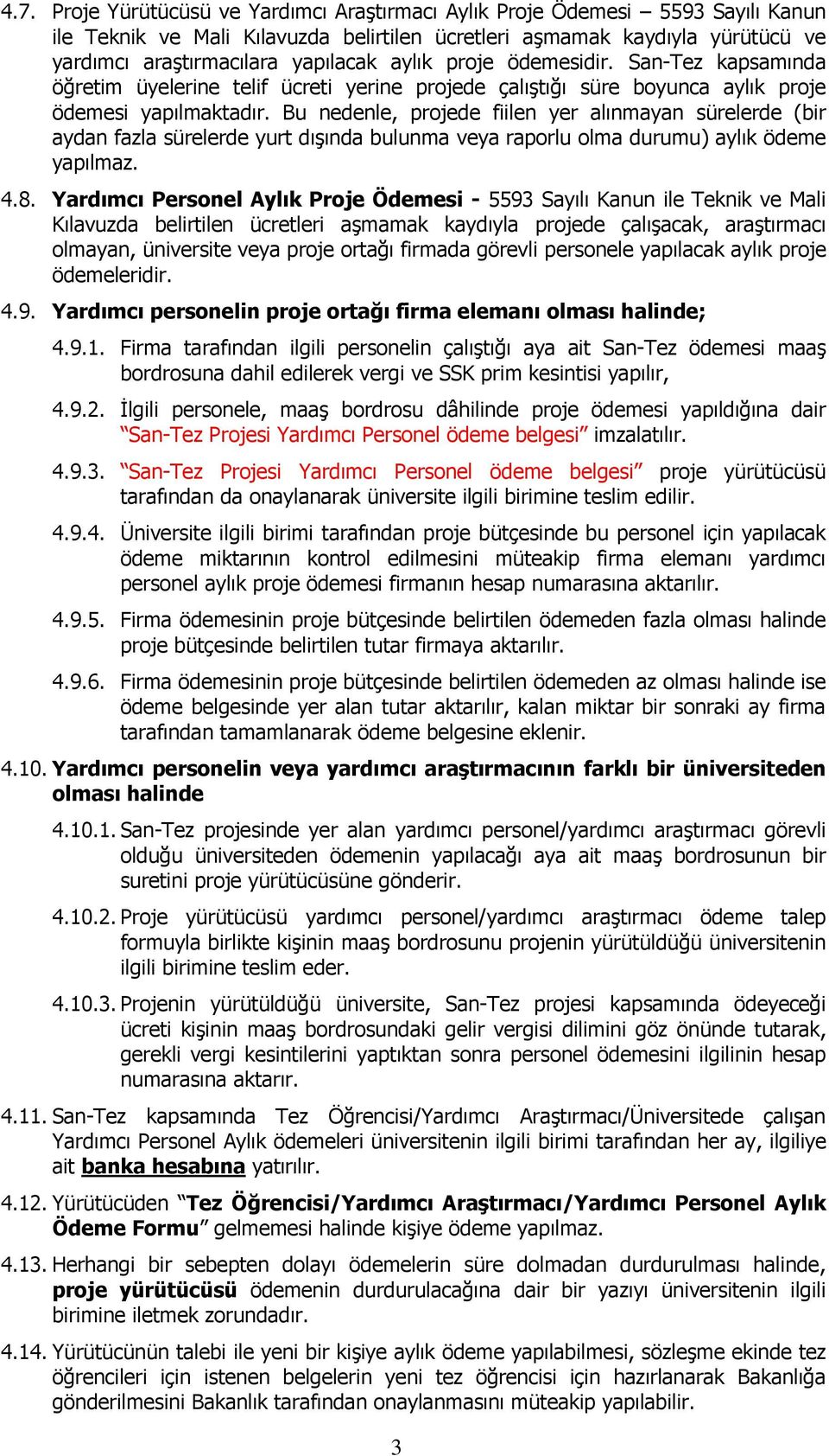 Bu nedenle, projede fiilen yer alınmayan sürelerde (bir aydan fazla sürelerde yurt dışında bulunma veya raporlu olma durumu) aylık ödeme yapılmaz. 4.8.