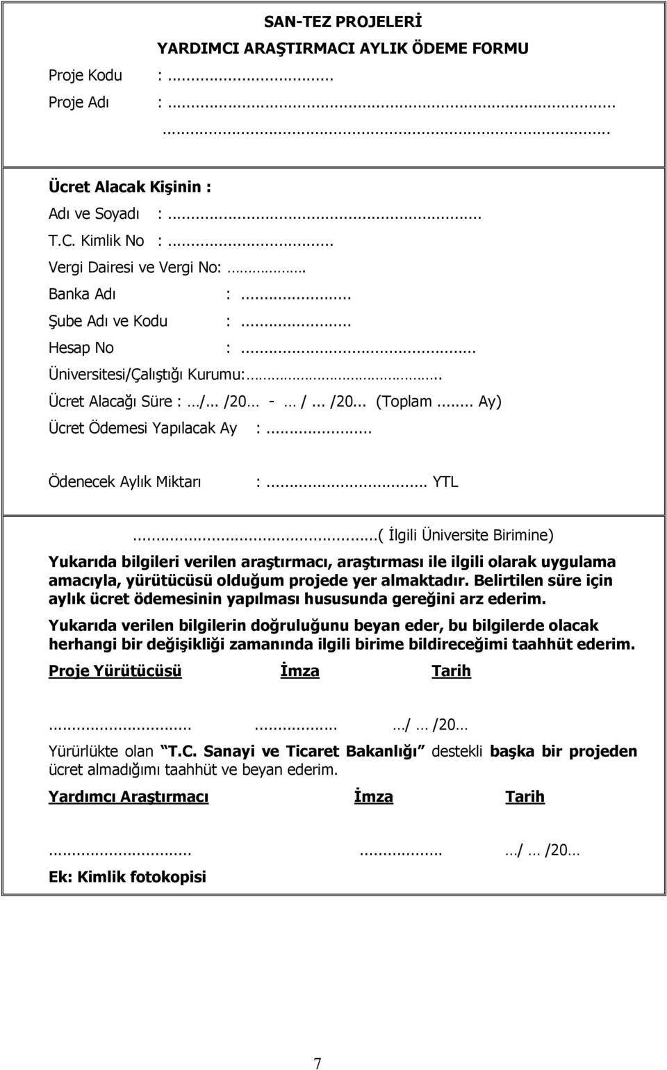 ..( İlgili Üniversite Birimine) Yukarıda bilgileri verilen araģtırmacı, araģtırması ile ilgili olarak uygulama amacıyla, yürütücüsü olduğum projede yer almaktadır.