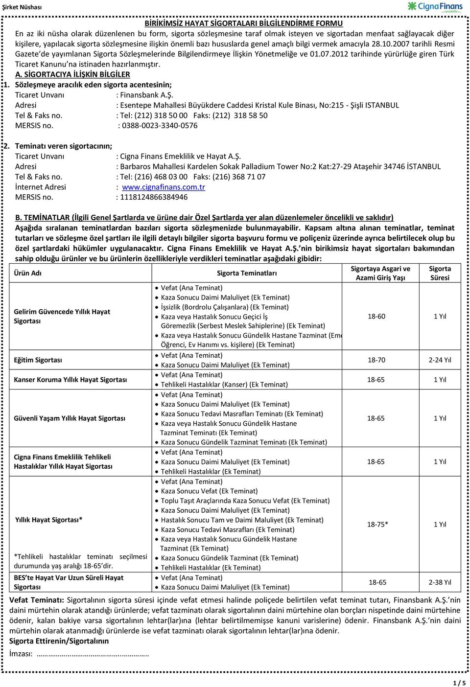 2007 tarihli Resmi Gazete de yayımlanan Sigorta Sözleşmelerinde Bilgilendirmeye İlişkin Yönetmeliğe ve 01.07.2012 tarihinde yürürlüğe giren Türk Ticaret Kanunu na istinaden hazırlanmıştır. A.