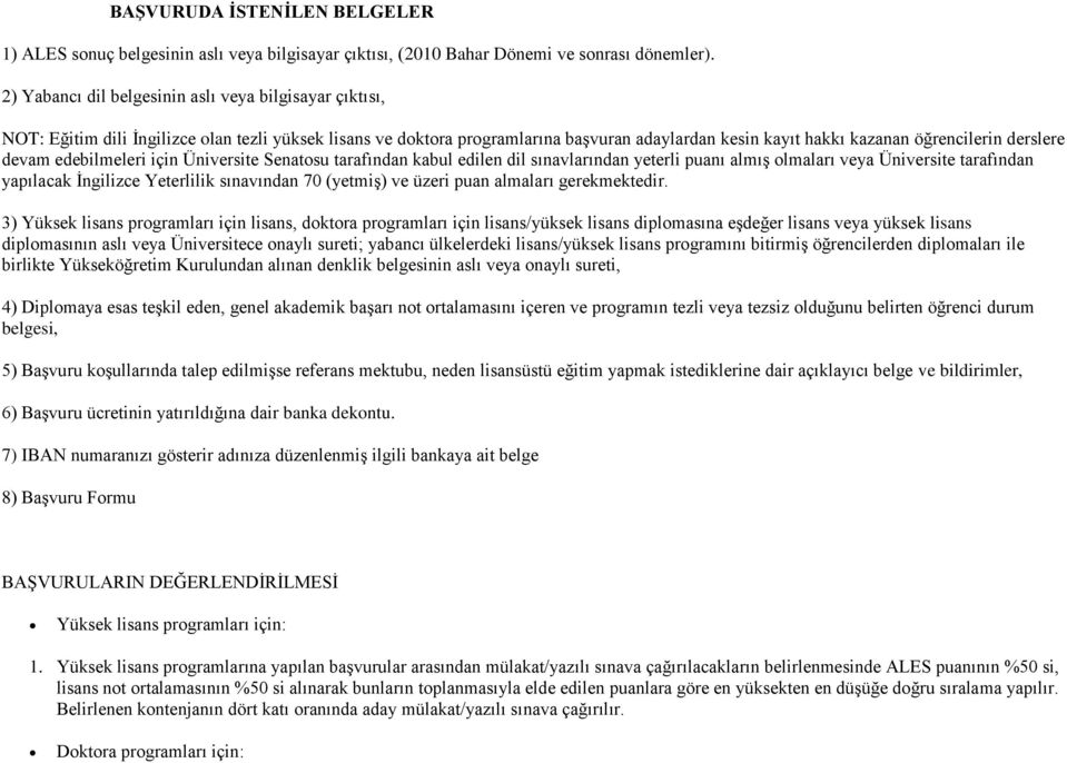 derslere devam edebilmeleri için Üniversite Senatosu tarafından kabul edilen dil sınavlarından yeterli puanı almış olmaları veya Üniversite tarafından yapılacak İngilizce Yeterlilik sınavından 70