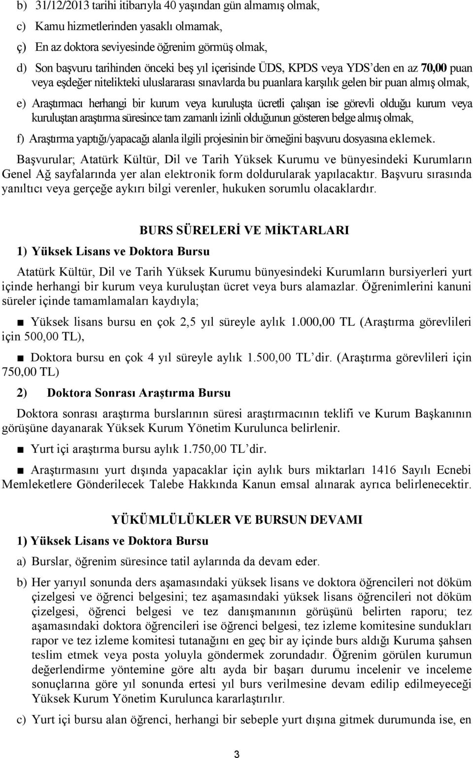 ücretli çalışan ise görevli olduğu kurum veya kuruluştan araştırma süresince tam zamanlı izinli olduğunun gösteren belge almış olmak, f) Araştırma yaptığı/yapacağı alanla ilgili projesinin bir