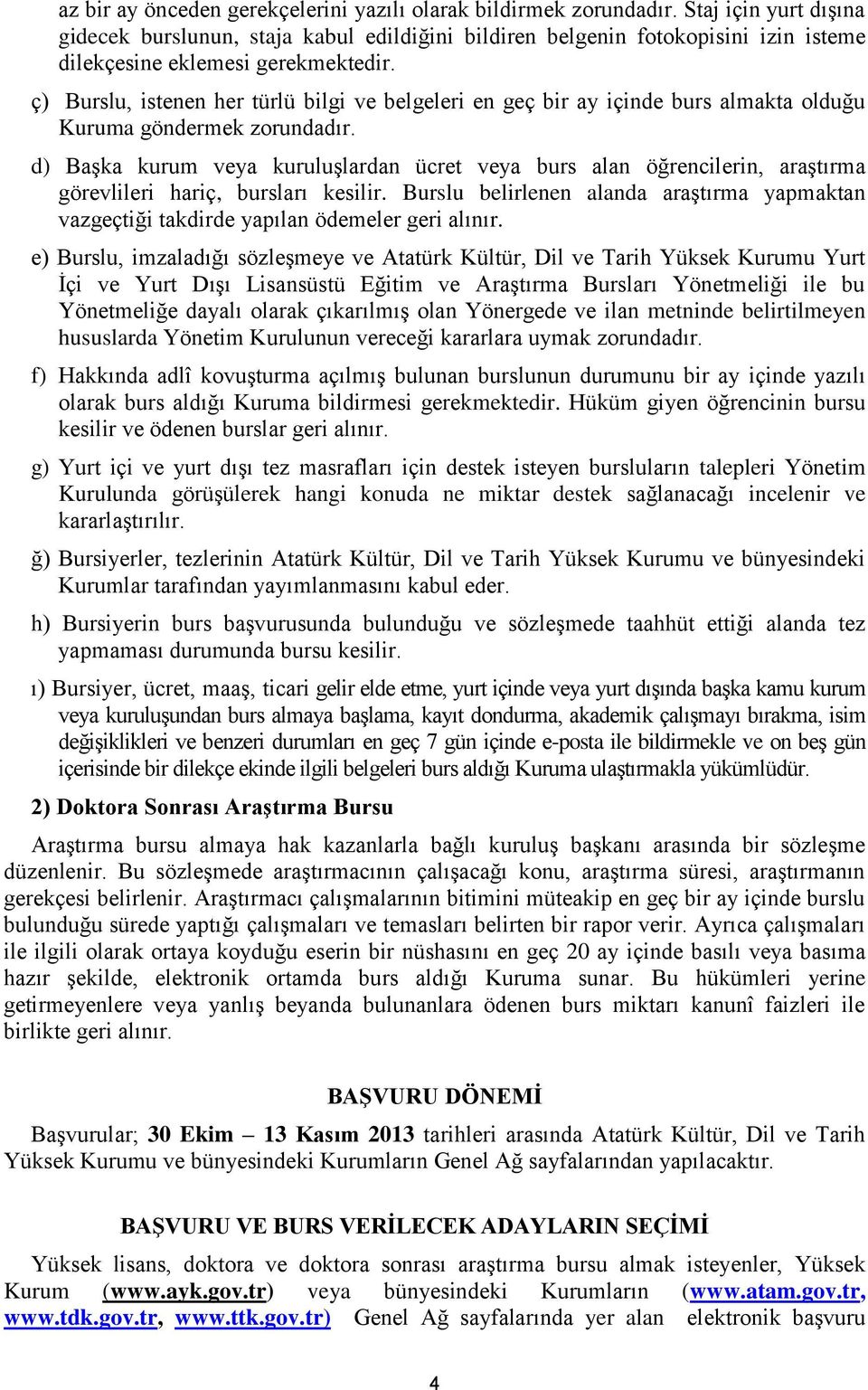 ç) Burslu, istenen her türlü bilgi ve belgeleri en geç bir ay içinde burs almakta olduğu Kuruma göndermek zorundadır.