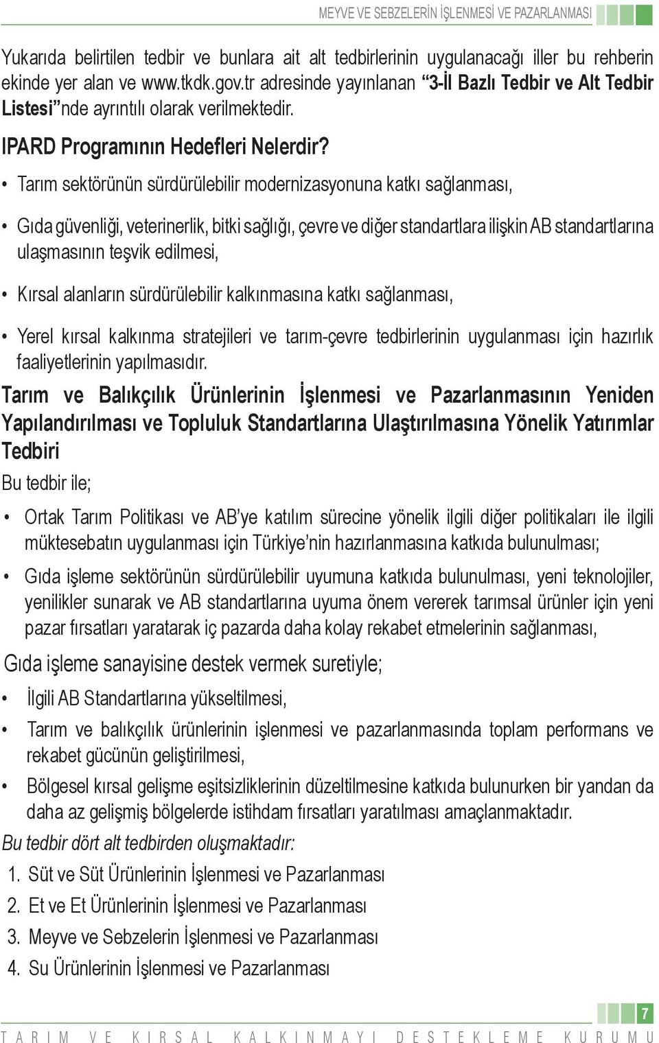 Tarım sektörünün sürdürülebilir modernizasyonuna katkı sağlanması, Gıda güvenliği, veterinerlik, bitki sağlığı, çevre ve diğer standartlara ilişkin AB standartlarına ulaşmasının teşvik edilmesi,