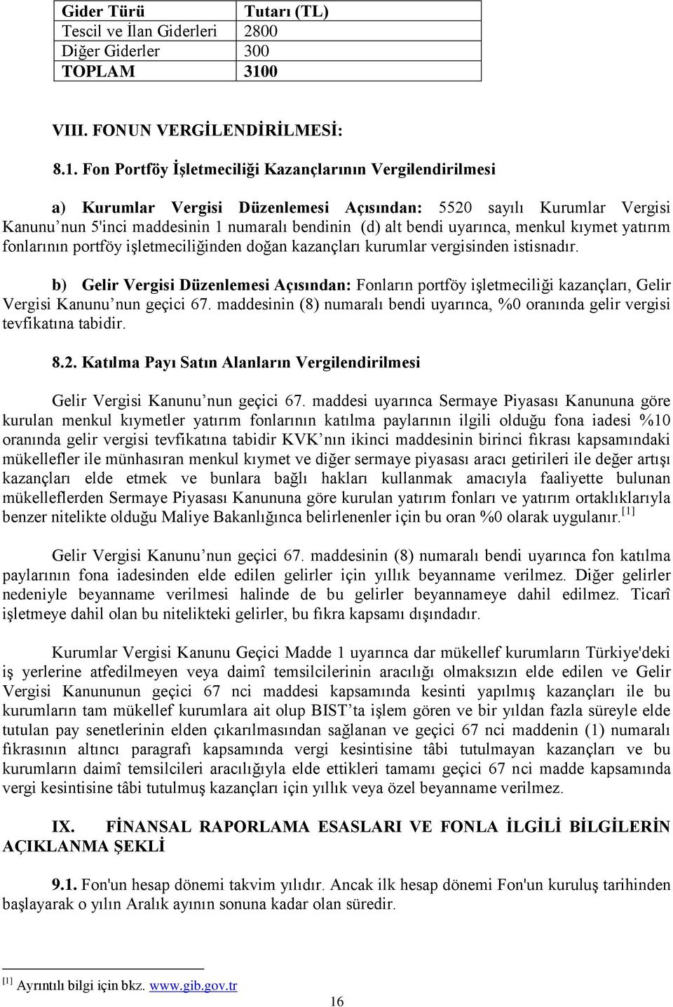 Fon Portföy İşletmeciliği Kazançlarının Vergilendirilmesi a) Kurumlar Vergisi Düzenlemesi Açısından: 5520 sayılı Kurumlar Vergisi Kanunu nun 5'inci maddesinin 1 numaralı bendinin (d) alt bendi