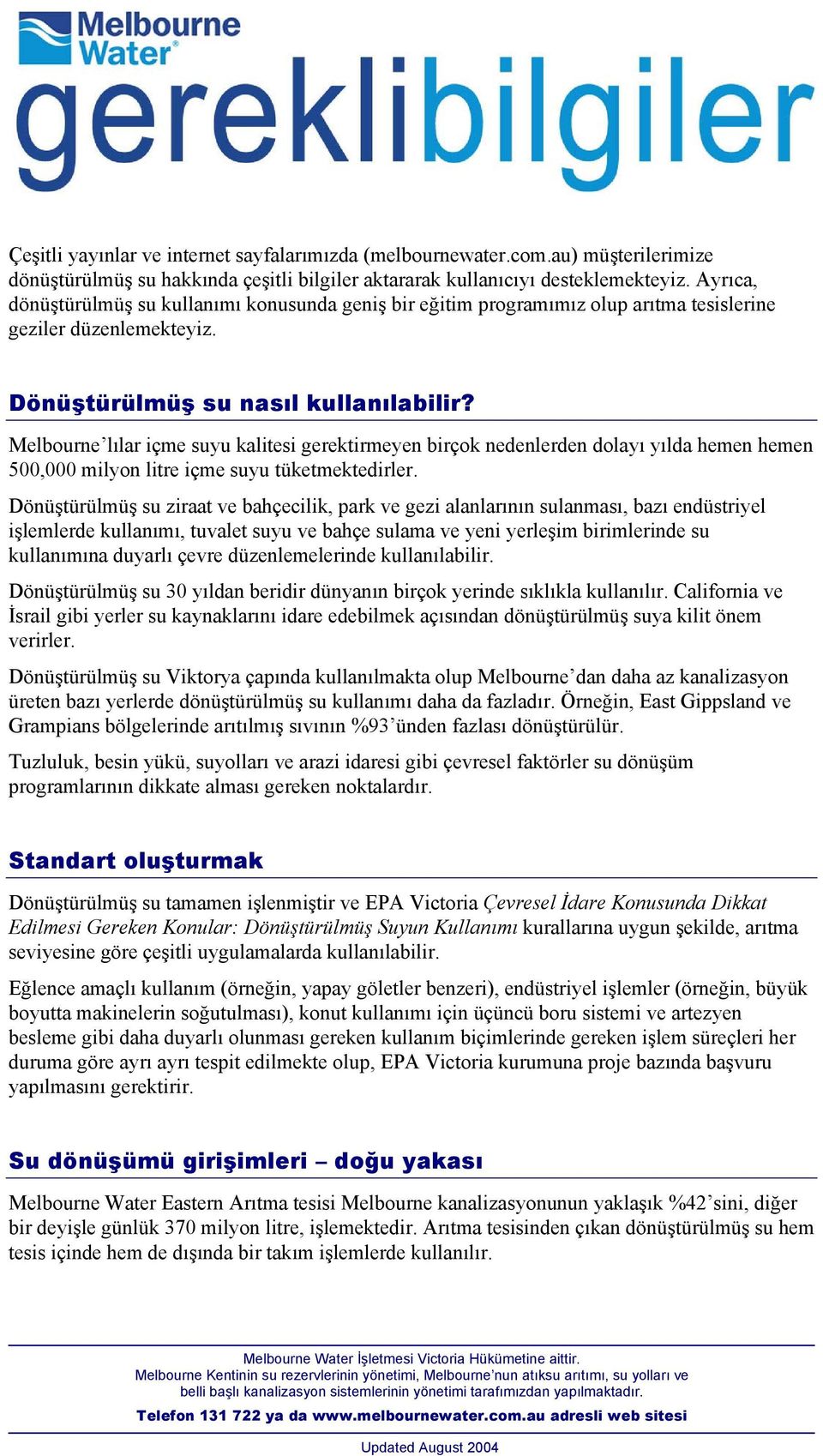 Melbourne lõlar içme suyu kalitesi gerektirmeyen birçok nedenlerden dolayõ yõlda hemen hemen 500,000 milyon litre içme suyu tüketmektedirler.