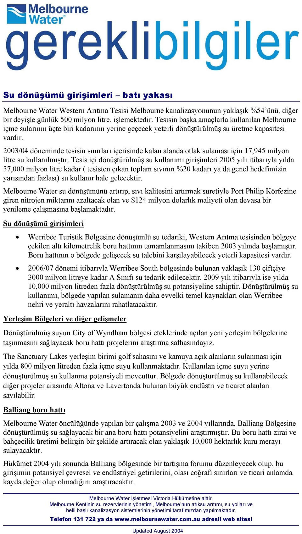 2003/04 döneminde tesisin sõnõrlarõ içerisinde kalan alanda otlak sulamasõ için 17,945 milyon litre su kullanõlmõştõr.