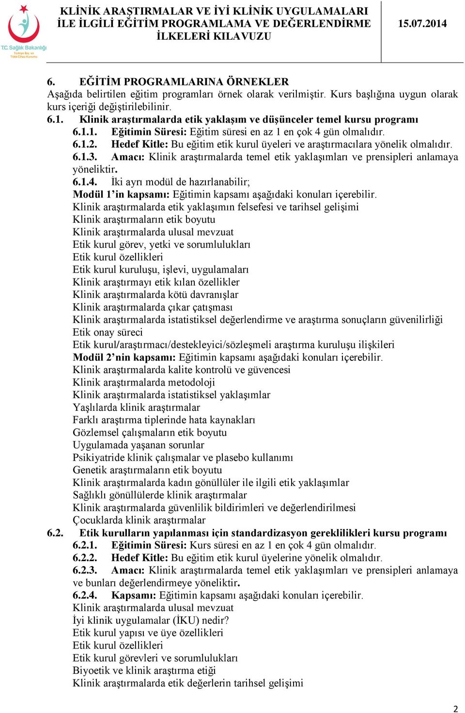 Hedef Kitle: Bu eğitim etik kurul üyeleri ve araştırmacılara yönelik olmalıdır. 6.1.3. Amacı: Klinik araştırmalarda temel etik yaklaşımları ve prensipleri anlamaya yöneliktir. 6.1.4.