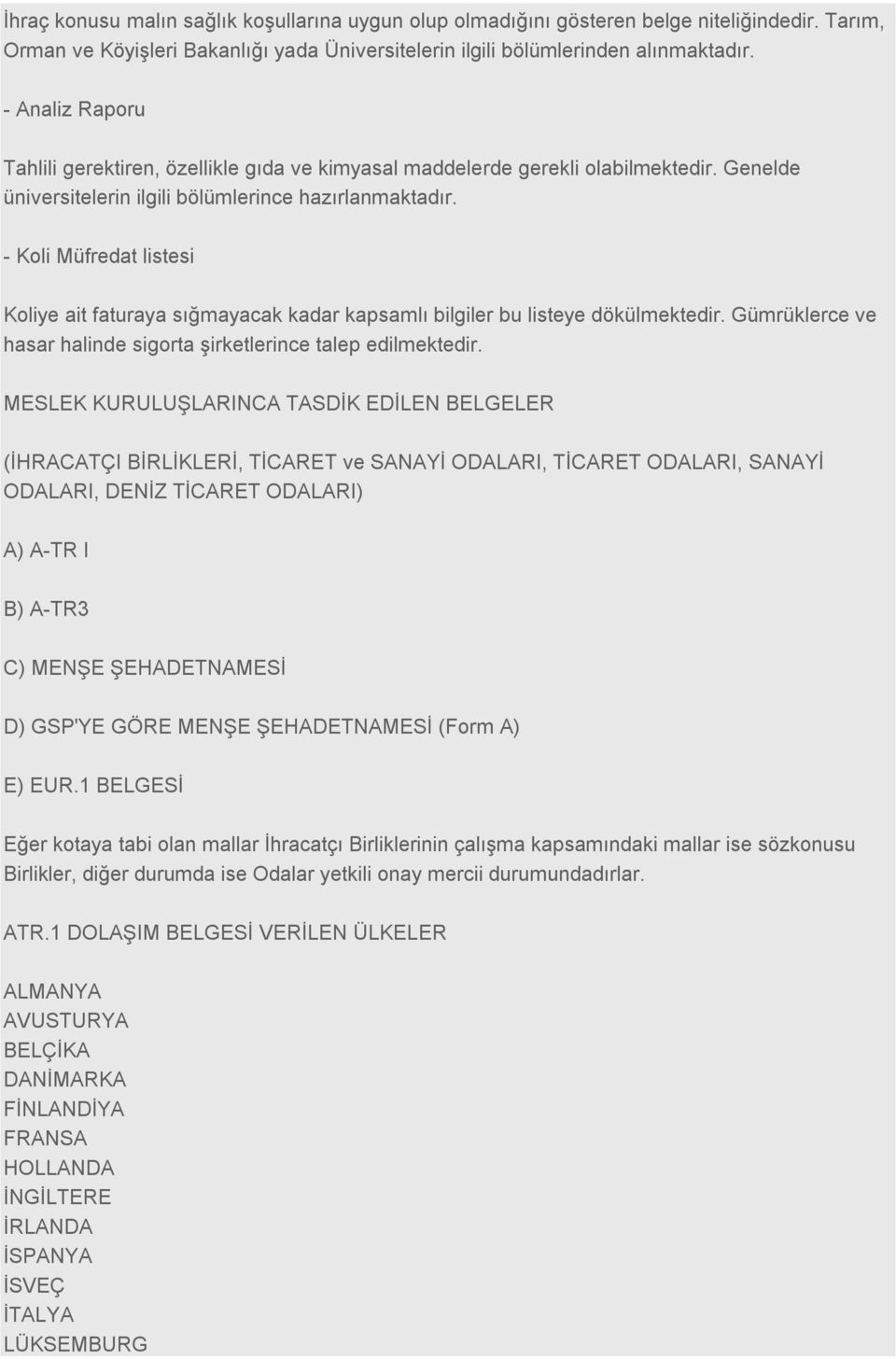 - Koli Müfredat listesi Koliye ait faturaya sığmayacak kadar kapsamlı bilgiler bu listeye dökülmektedir. Gümrüklerce ve hasar halinde sigorta şirketlerince talep edilmektedir.