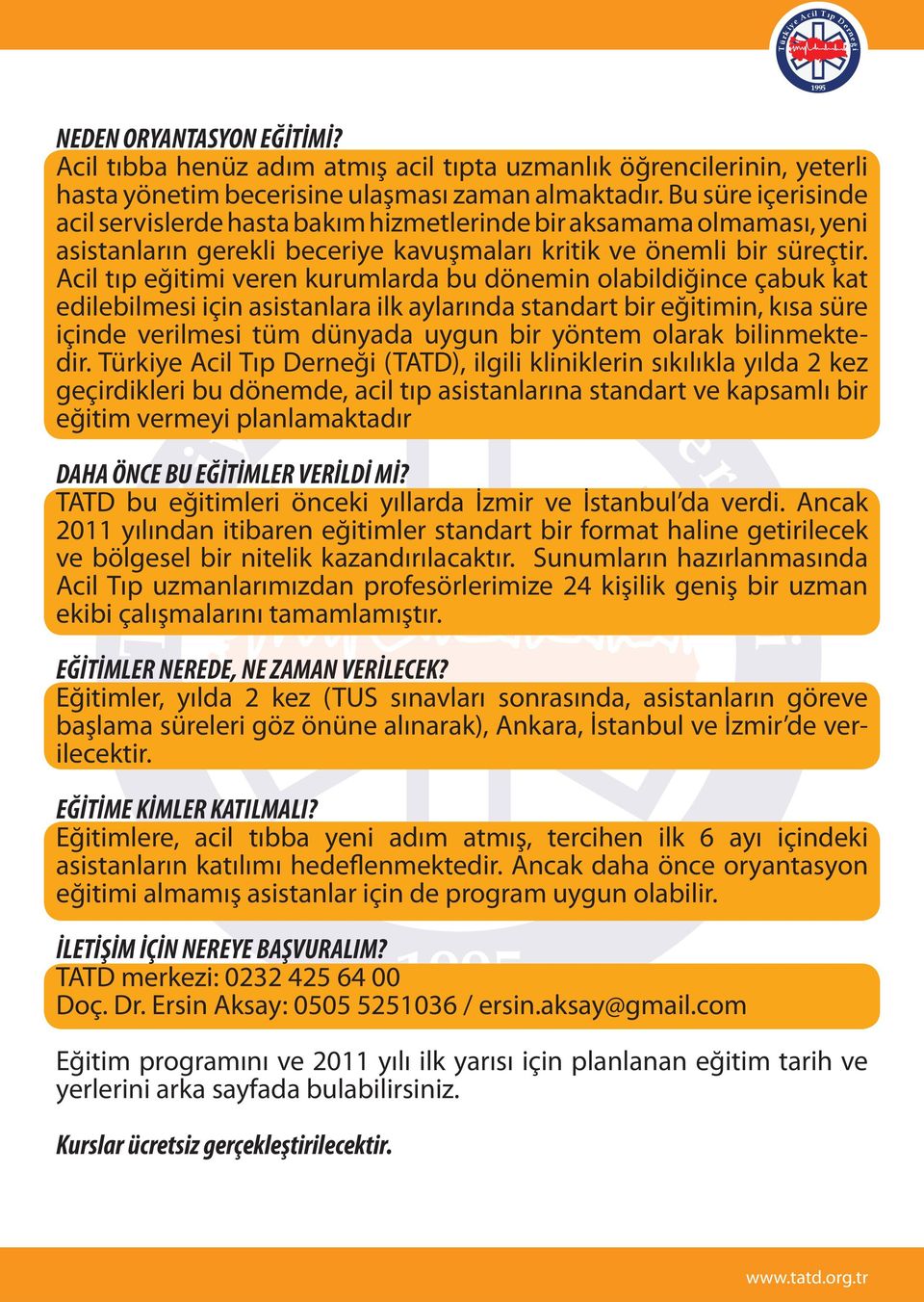 Acil tıp eğitimi veren kurumlarda bu dönemin olabildiğince çabuk kat edilebilmesi için asistanlara ilk aylarında standart bir eğitimin, kısa süre içinde verilmesi tüm dünyada uygun bir yöntem olarak