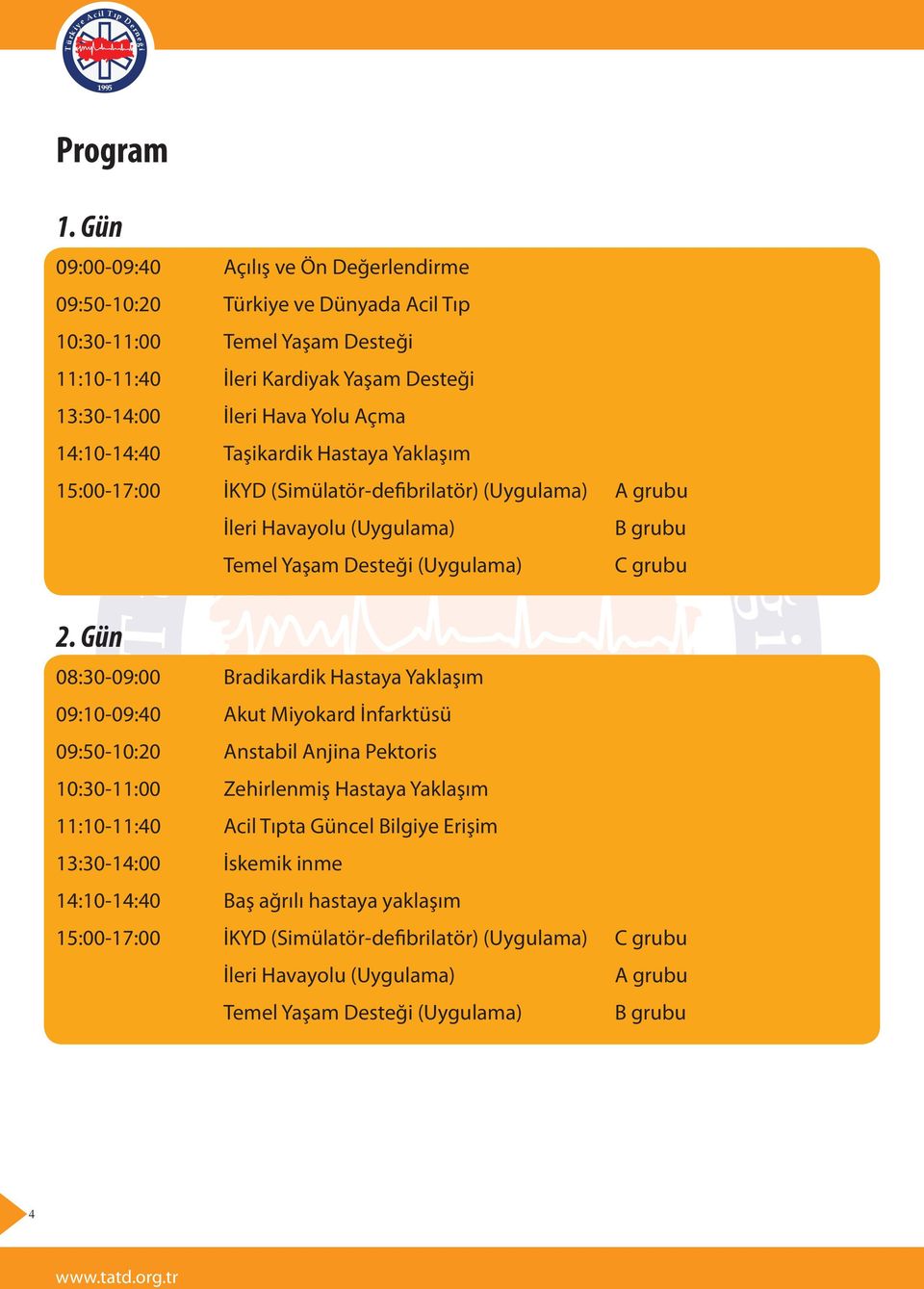 Yolu Açma 14:10-14:40 aşikardik Hastaya Yaklaşım 15:00-17:00 İKYD (Simülatör-defibrilatör) (Uygulama) A grubu B grubu 2.