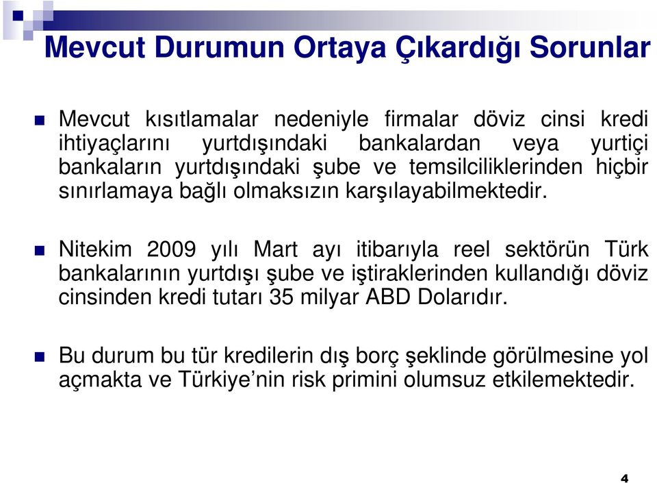 Nitekim 2009 yılı Mart ayı itibarıyla reel sektörün Türk bankalarının yurtdışı şube ve iştiraklerinden kullandığı döviz cinsinden kredi