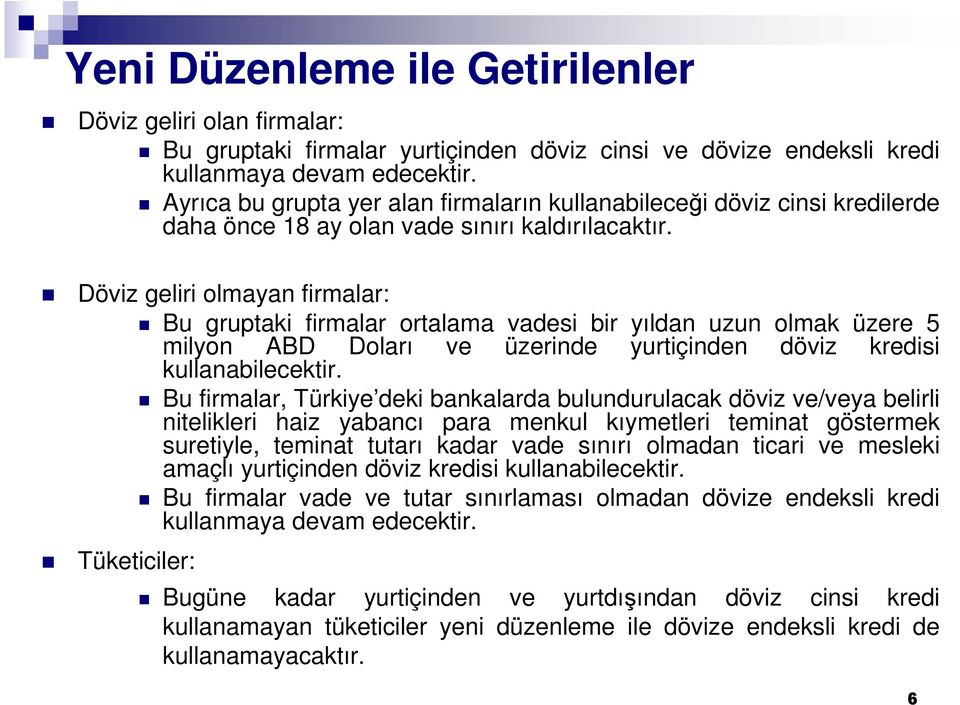 Döviz geliri olmayan firmalar: Tüketiciler: Bu gruptaki firmalar ortalama vadesi bir yıldan uzun olmak üzere 5 milyon ABD Doları ve üzerinde yurtiçinden döviz kredisi kullanabilecektir.