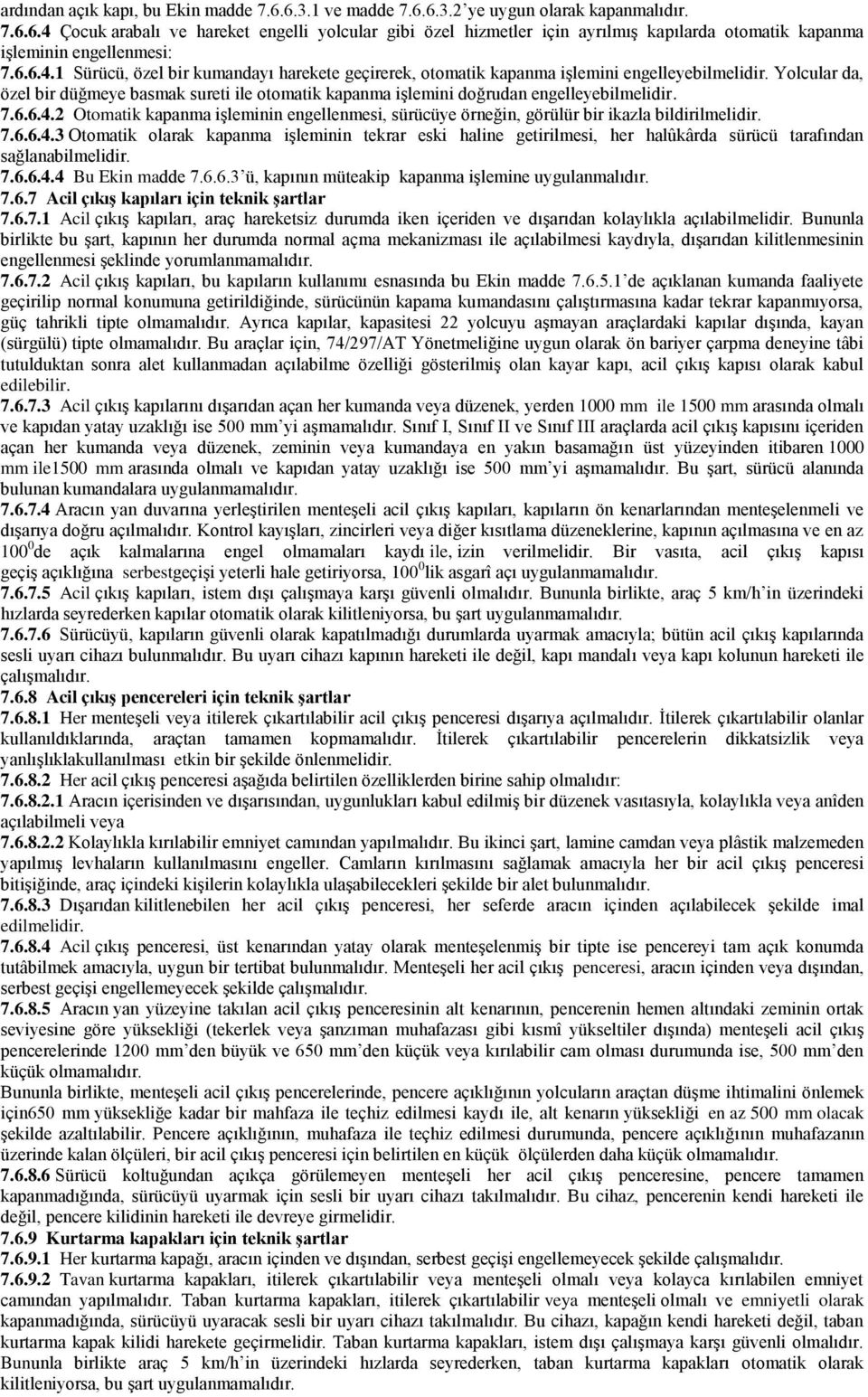 Yolcular da, özel bir düğmeye basmak sureti ile otomatik kapanma işlemini doğrudan engelleyebilmelidir. 7.6.6.4.