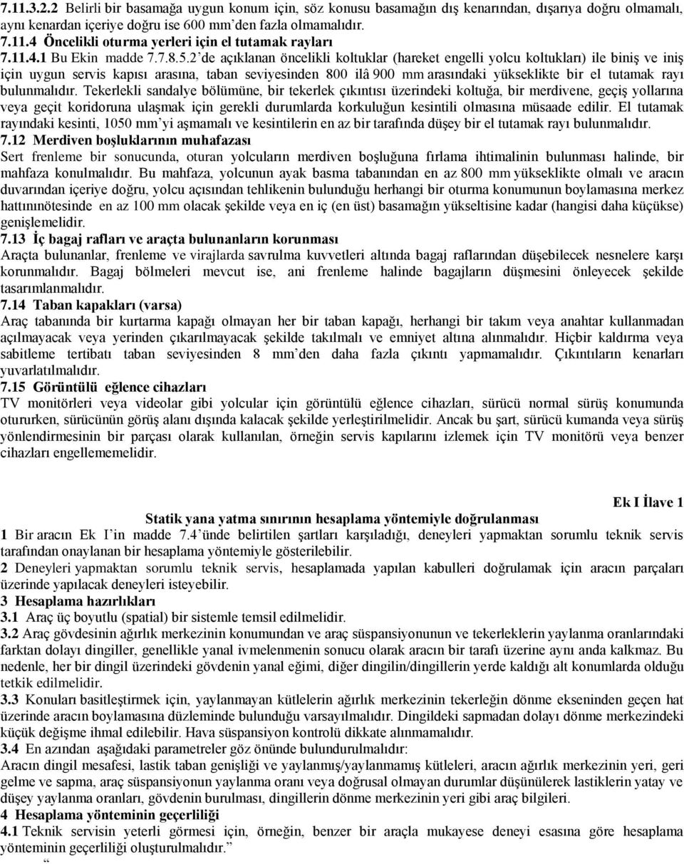 2 de açıklanan öncelikli koltuklar (hareket engelli yolcu koltukları) ile biniş ve iniş için uygun servis kapısı arasına, taban seviyesinden 800 ilâ 900 mm arasındaki yükseklikte bir el tutamak rayı