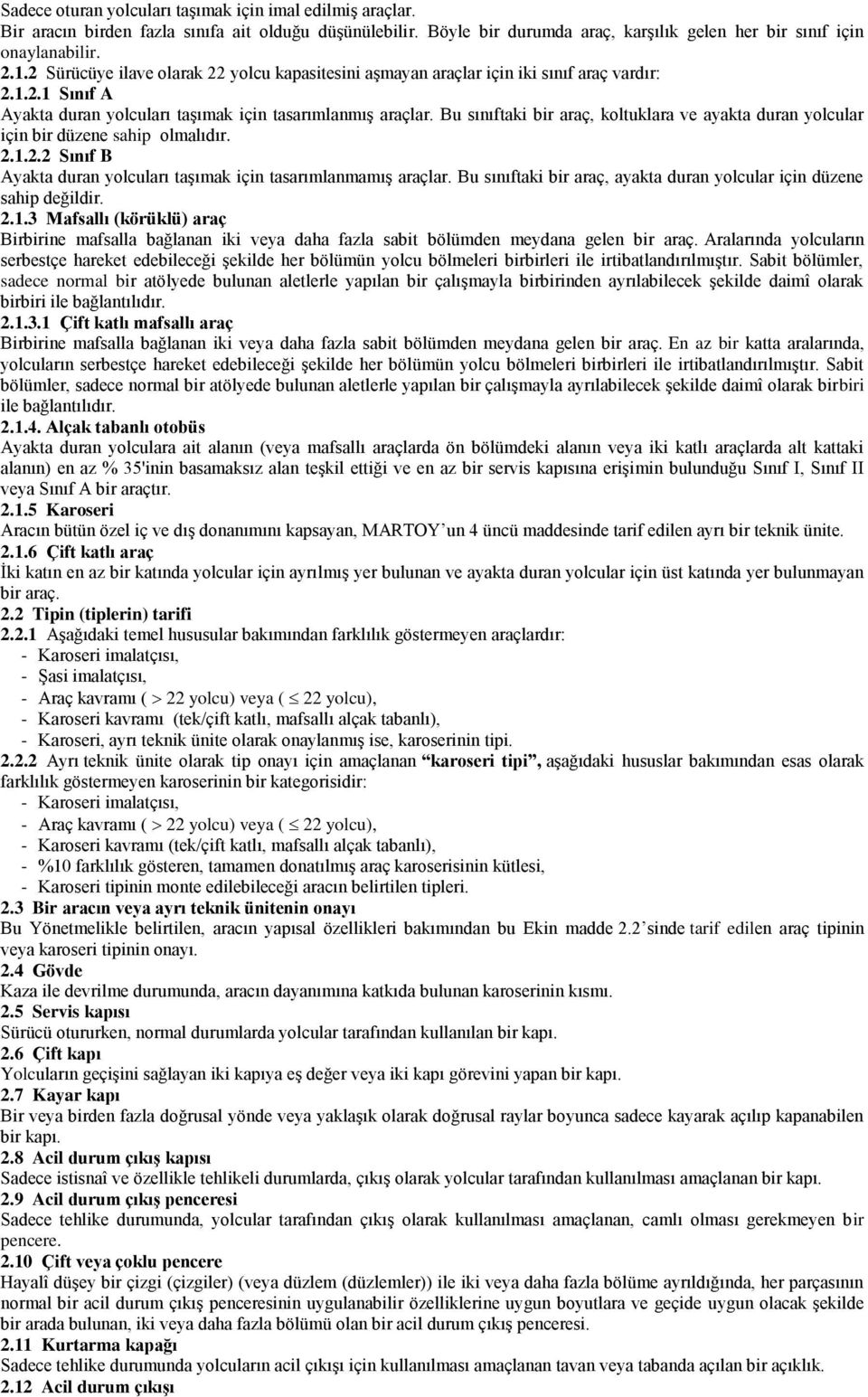 Bu sınıftaki bir araç, koltuklara ve ayakta duran yolcular için bir düzene sahip olmalıdır. 2.1.2.2 Sınıf B Ayakta duran yolcuları taşımak için tasarımlanmamış araçlar.