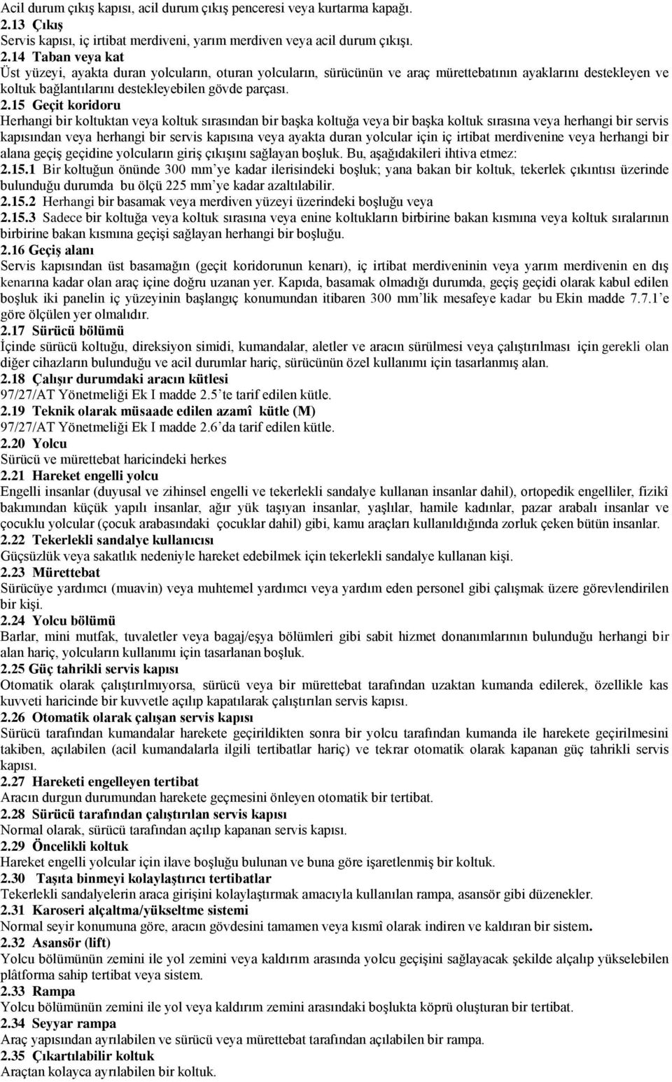 14 Taban veya kat Üst yüzeyi, ayakta duran yolcuların, oturan yolcuların, sürücünün ve araç mürettebatının ayaklarını destekleyen ve koltuk bağlantılarını destekleyebilen gövde parçası. 2.