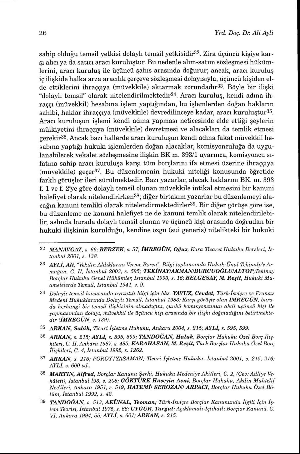 kigiden elde ettiklerini ihraggrya (miivekkile) aktarmak zorundadrr33. Btiyle bir iliqki "dolayh temsil" olarak nitelendirilmektedir3a.