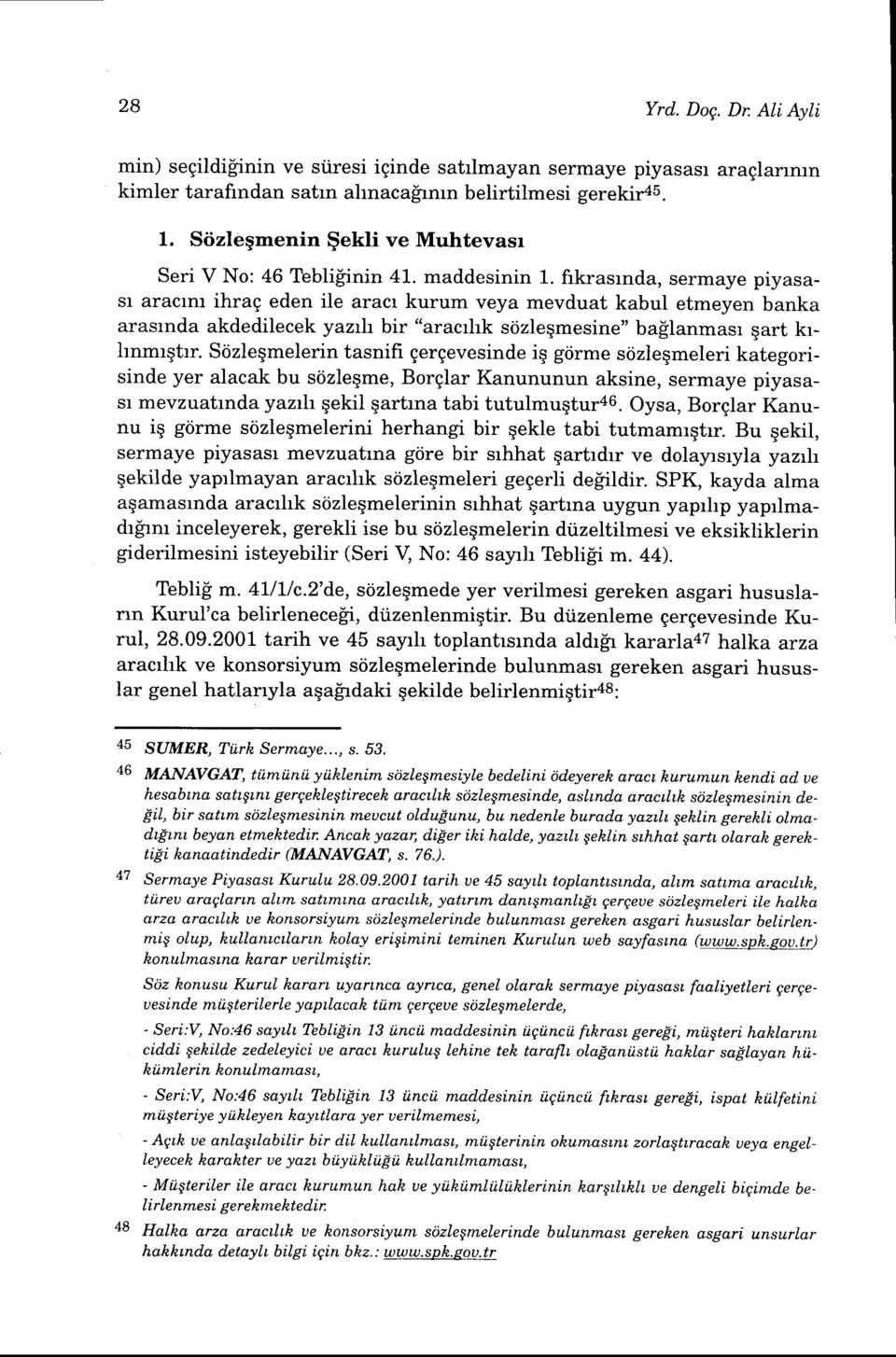 frkrasrnda, sermaye piyasasr aracrm ihrag eden ile aracr kurum veya mevduat kabul etmeyen banka arasrnda akdedilecek yazrh bir "aracrhk sdzleqmesine" bailanmasr qart krhnmrqtrr.