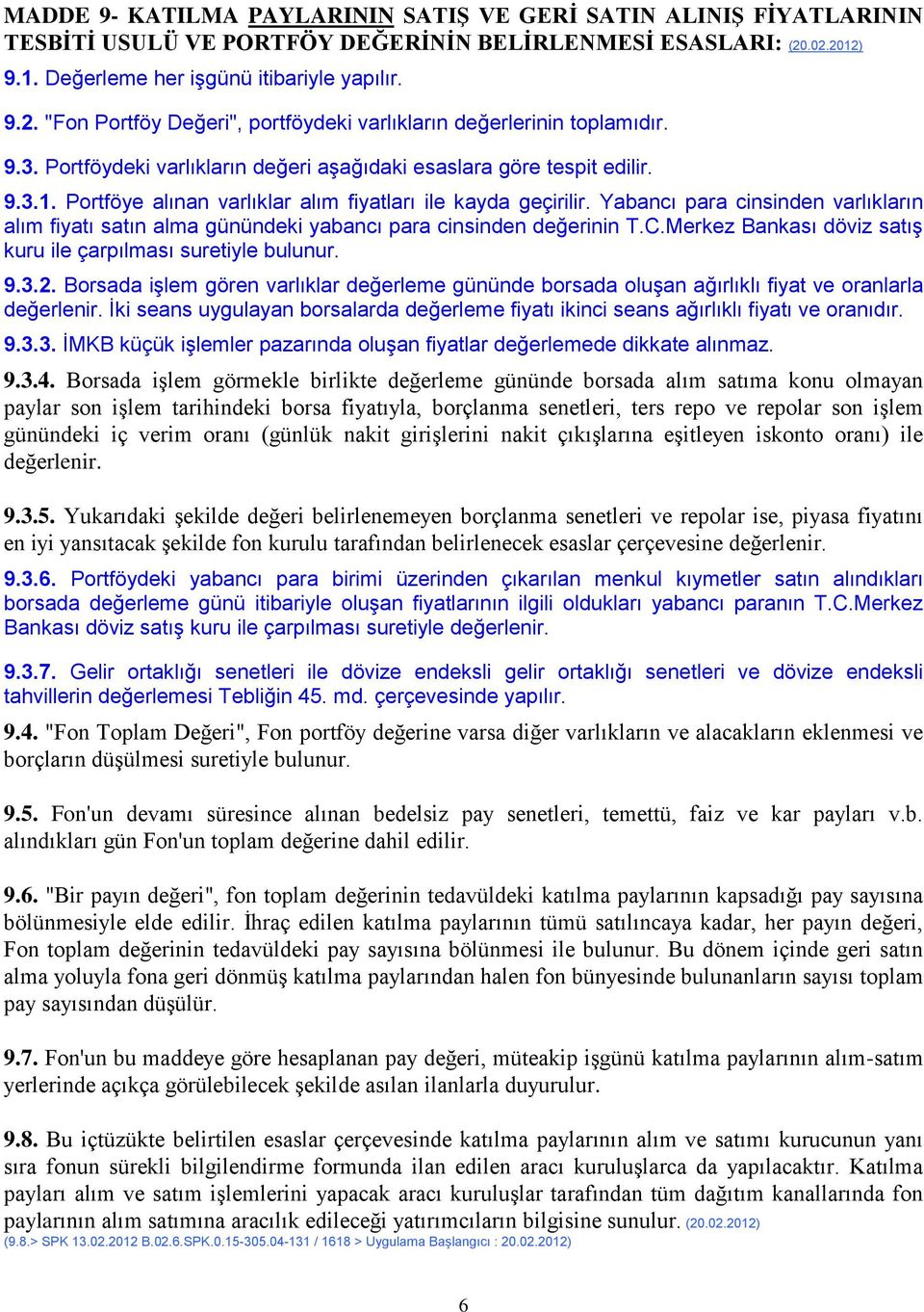 Yabancı para cinsinden varlıkların alım fiyatı satın alma günündeki yabancı para cinsinden değerinin T.C.Merkez Bankası döviz satış kuru ile çarpılması suretiyle bulunur. 9.3.2.