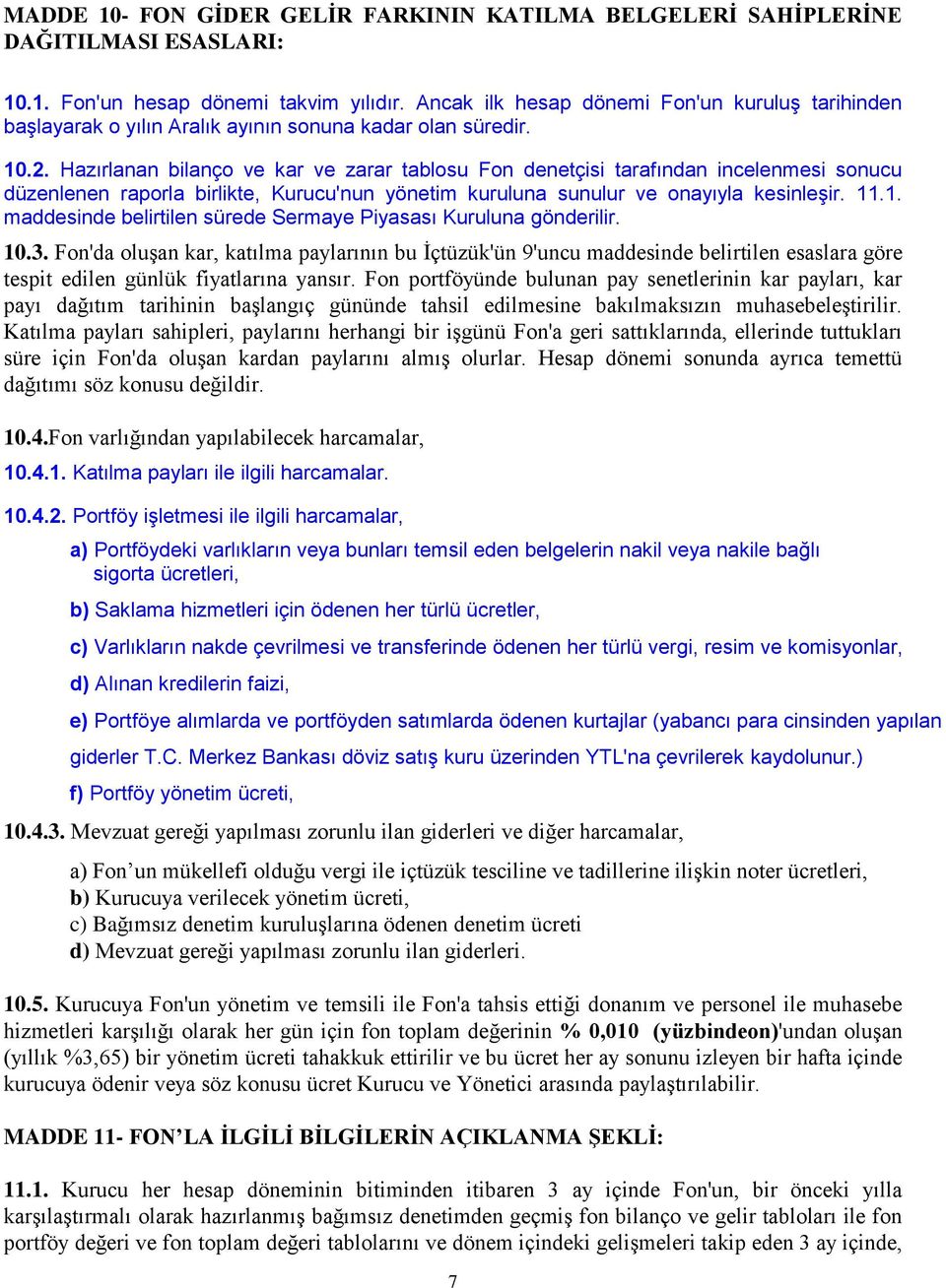 Hazırlanan bilanço ve kar ve zarar tablosu Fon denetçisi tarafından incelenmesi sonucu düzenlenen raporla birlikte, Kurucu'nun yönetim kuruluna sunulur ve onayıyla kesinleşir. 11