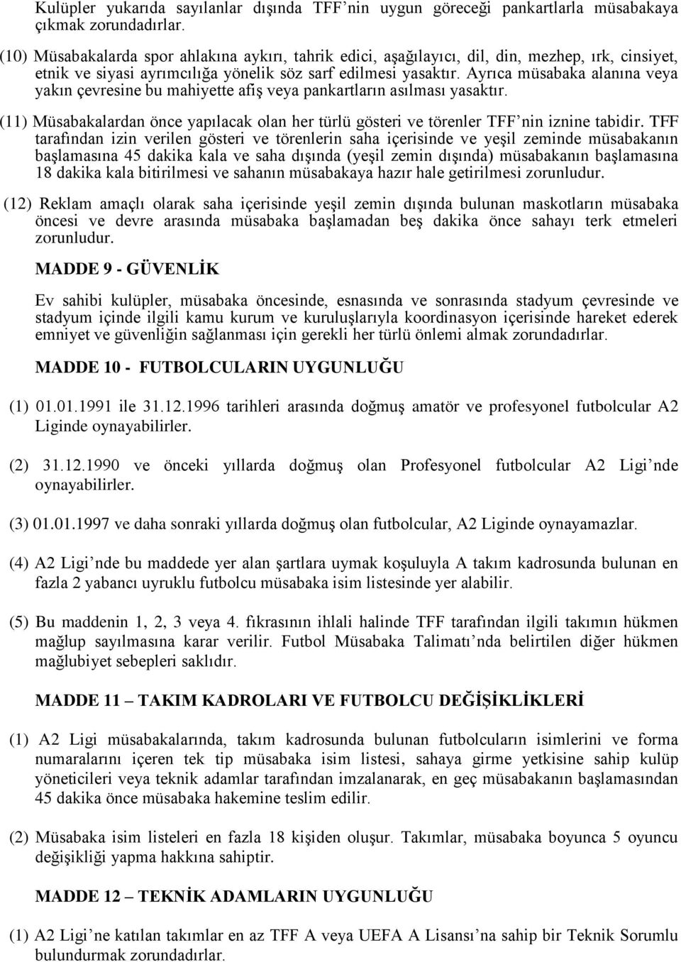 Ayrıca müsabaka alanına veya yakın çevresine bu mahiyette afiş veya pankartların asılması yasaktır. (11) Müsabakalardan önce yapılacak olan her türlü gösteri ve törenler TFF nin iznine tabidir.