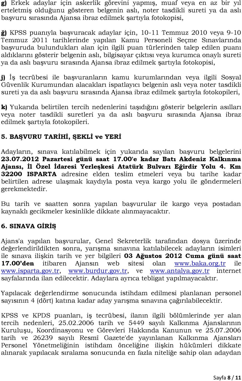 türlerinden talep edilen puanı aldıklarını gösterir belgenin aslı, bilgisayar çıktısı veya kurumca onaylı sureti ya da aslı başvuru sırasında Ajansa ibraz edilmek şartıyla fotokopisi, j) İş tecrübesi