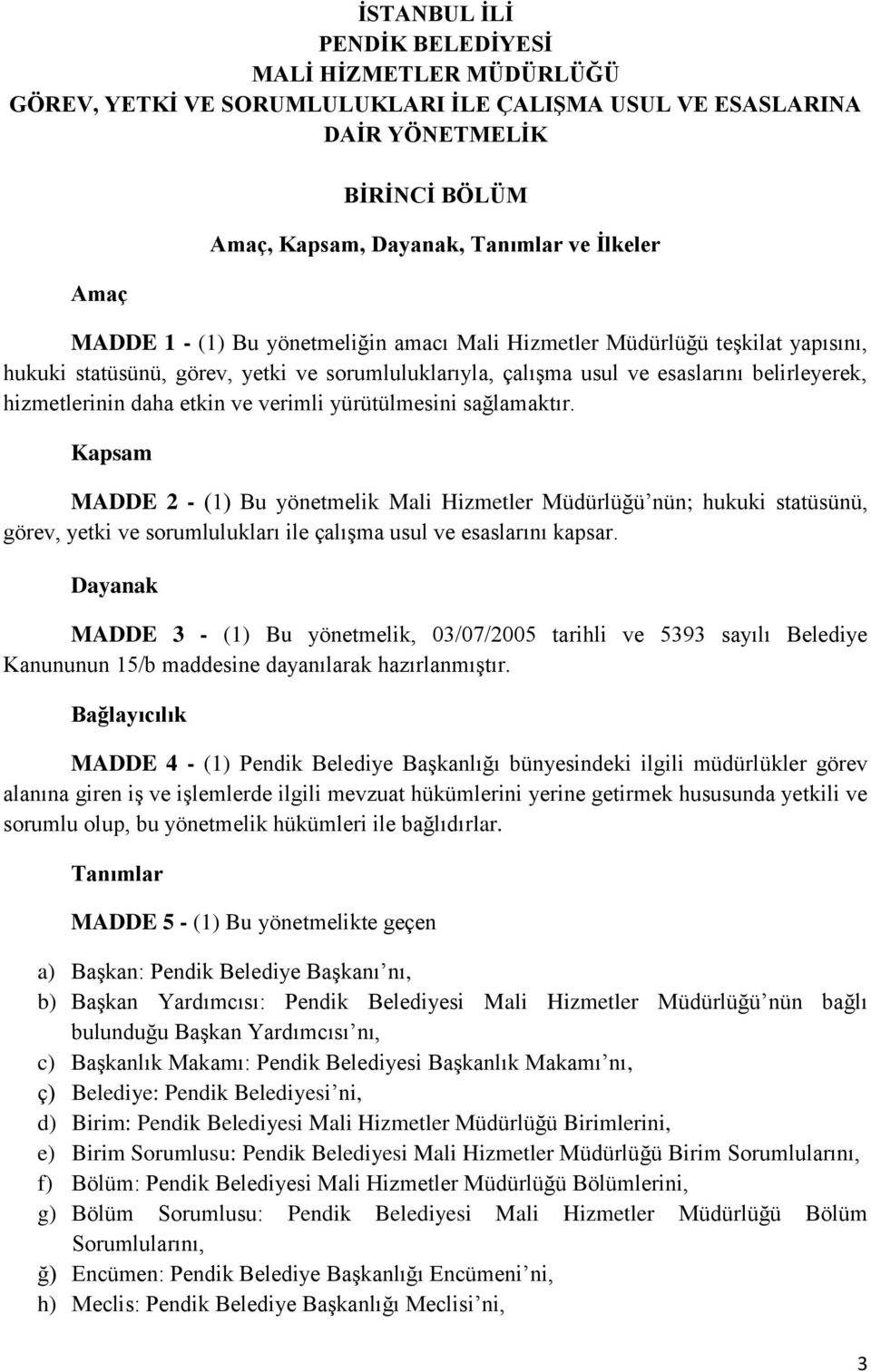 ve verimli yürütülmesini sağlamaktır. Kapsam MADDE 2 - (1) Bu yönetmelik Mali Hizmetler Müdürlüğü nün; hukuki statüsünü, görev, yetki ve sorumlulukları ile çalışma usul ve esaslarını kapsar.