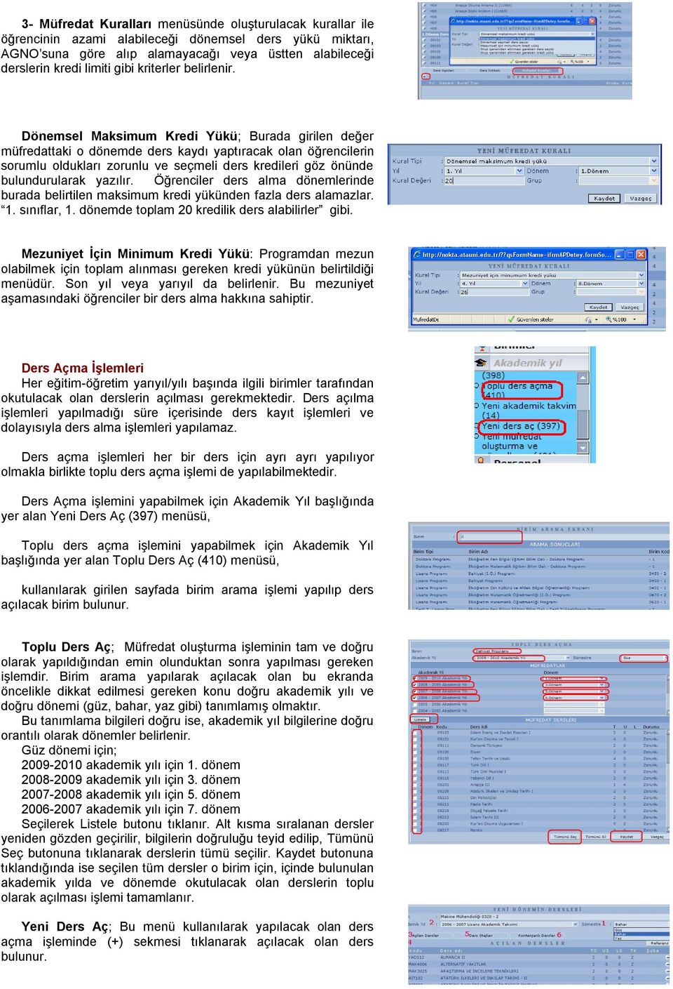 Dönemsel Maksimum Kredi Yükü; Burada girilen değer müfredattaki o dönemde ders kaydı yaptıracak olan öğrencilerin sorumlu oldukları zorunlu ve seçmeli ders kredileri göz önünde bulundurularak yazılır.