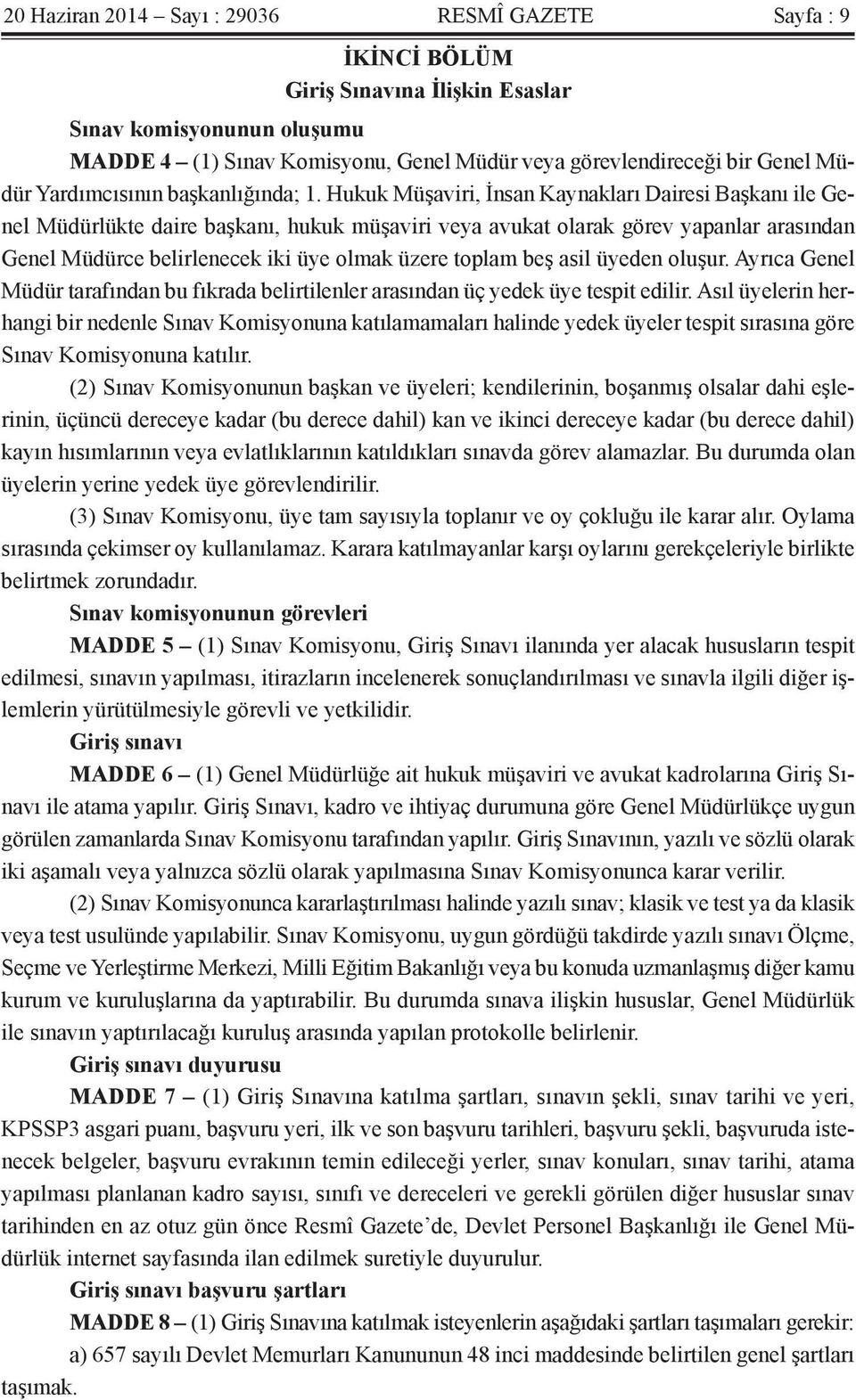 Hukuk Müşaviri, İnsan Kaynakları Dairesi Başkanı ile Genel Müdürlükte daire başkanı, hukuk müşaviri veya avukat olarak görev yapanlar arasından Genel Müdürce belirlenecek iki üye olmak üzere toplam