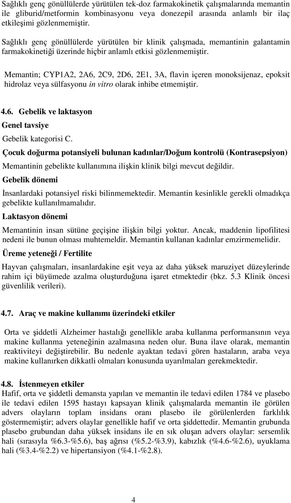 Memantin; CYP1A2, 2A6, 2C9, 2D6, 2E1, 3A, flavin içeren monoksijenaz, epoksit hidrolaz veya sülfasyonu in vitro olarak inhibe etmemiştir. 4.6. Gebelik ve laktasyon Genel tavsiye Gebelik kategorisi C.