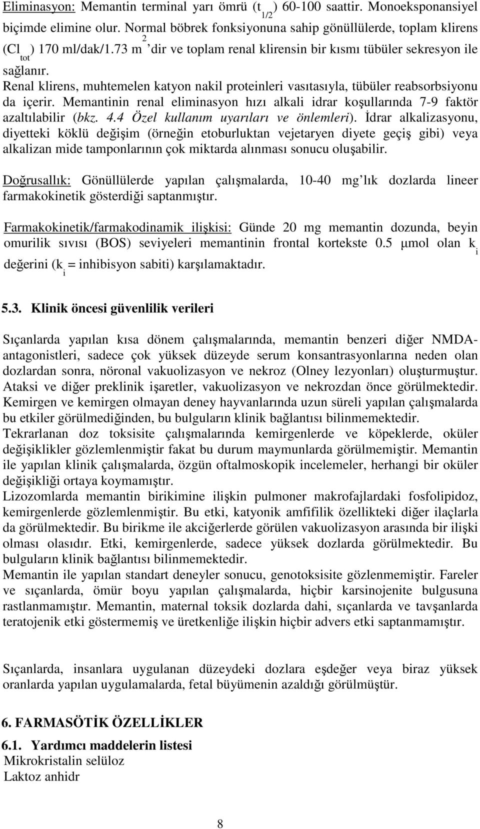 Memantinin renal eliminasyon hızı alkali idrar koşullarında 7-9 faktör azaltılabilir (bkz. 4.4 Özel kullanım uyarıları ve önlemleri).