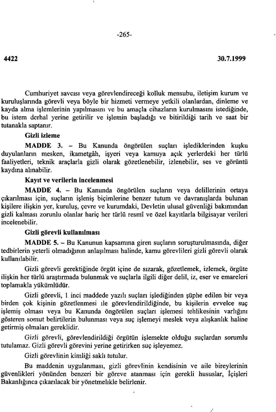 - Bu Kanunda öngörülen suçları işlediklerinden kuşku duyulanların mesken, ikametgâh, işyeri veya kamuya açık yerlerdeki her türlü faaliyetleri, teknik araçlarla gizli olarak gözetlenebilir,