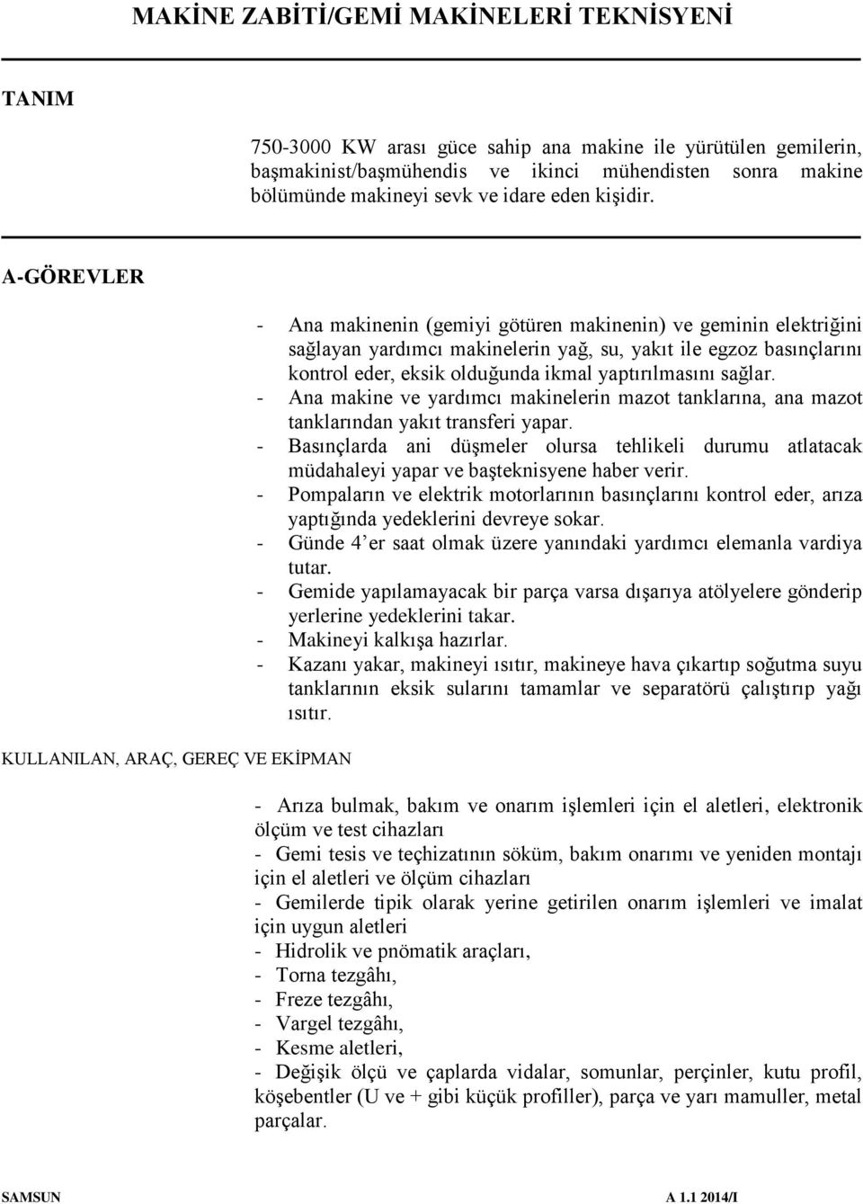 olduğunda ikmal yaptırılmasını sağlar. - Ana makine ve yardımcı makinelerin mazot tanklarına, ana mazot tanklarından yakıt transferi yapar.