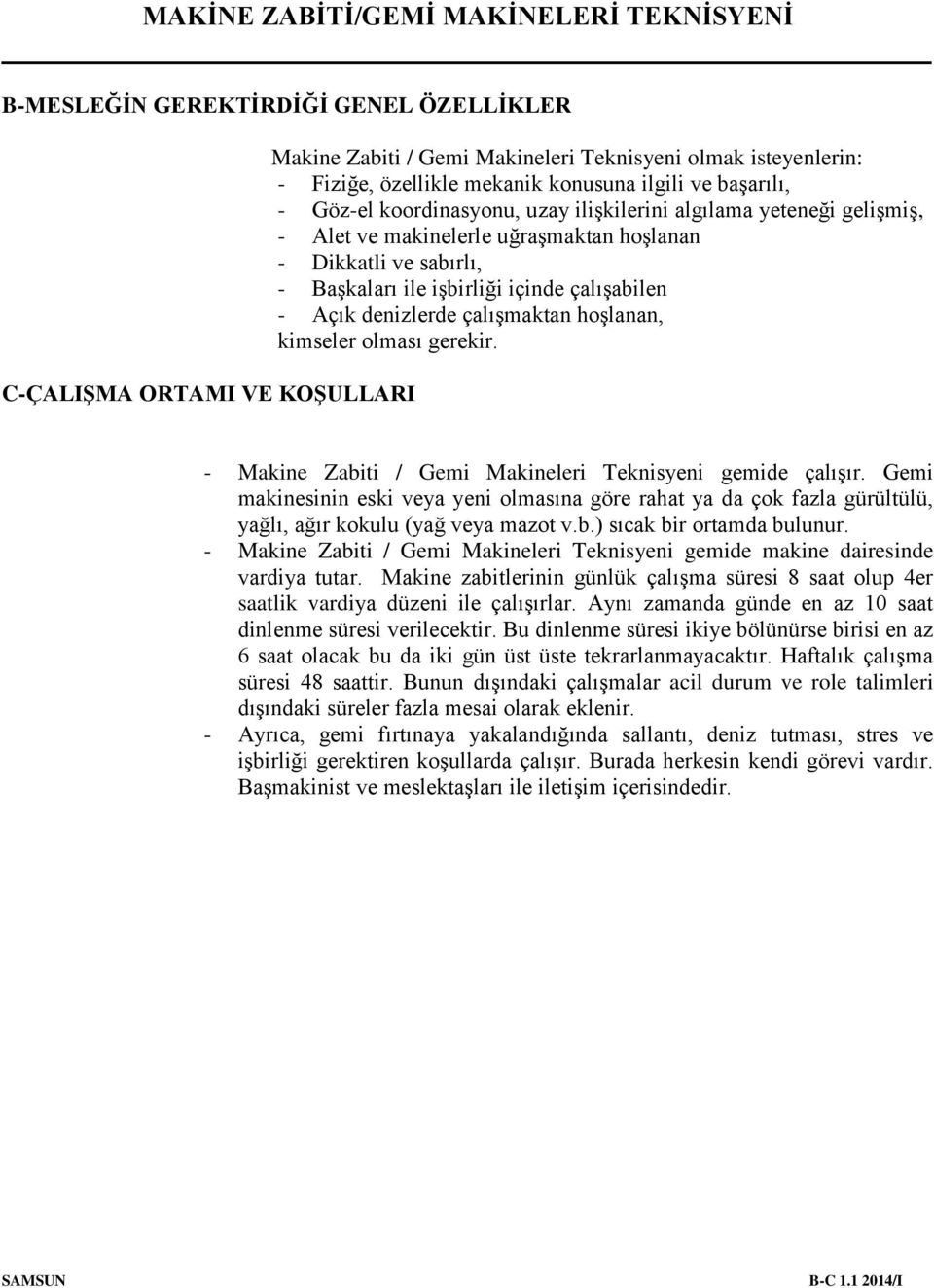 çalışmaktan hoşlanan, kimseler olması gerekir. - Makine Zabiti / Gemi Makineleri Teknisyeni gemide çalışır.