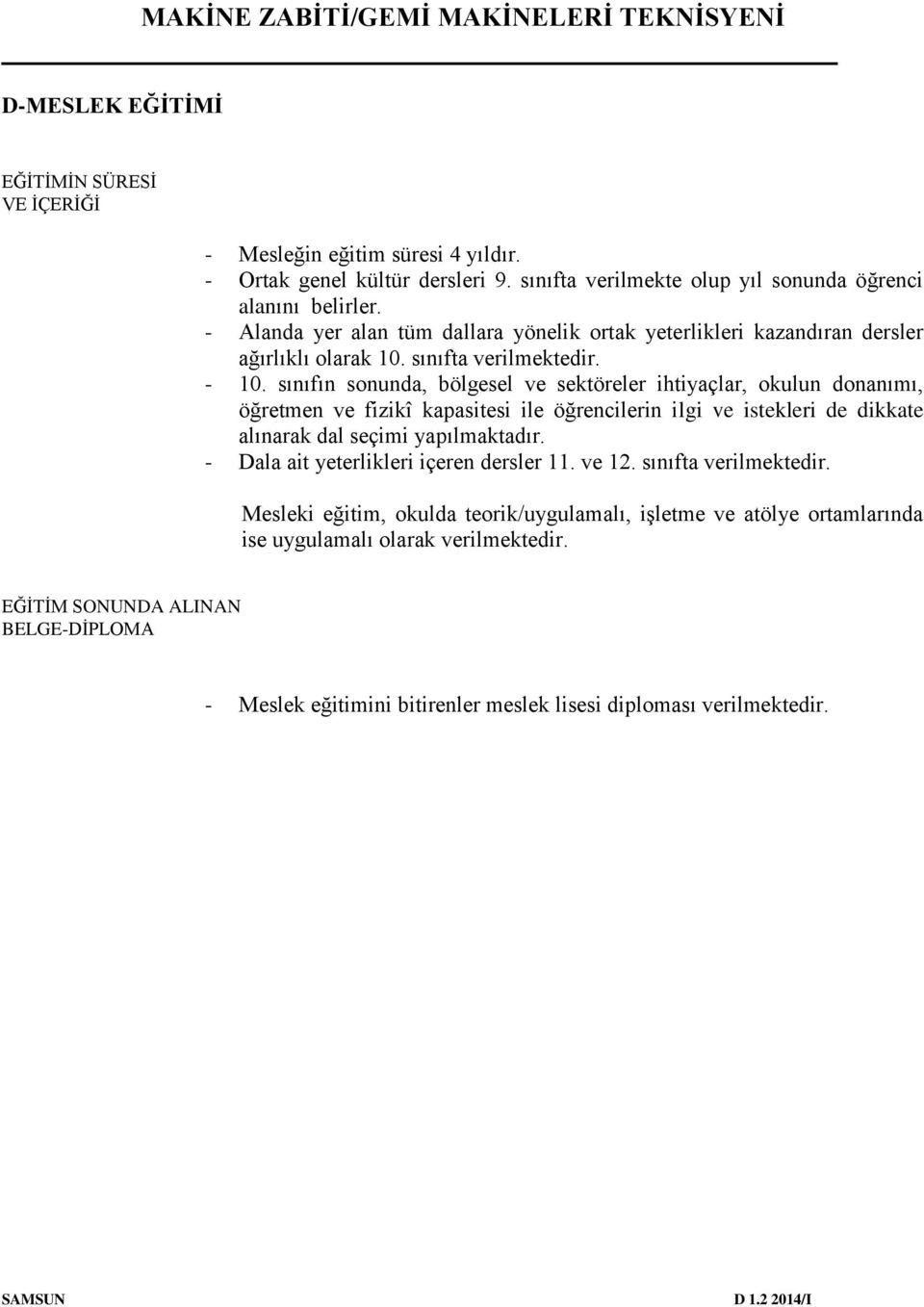 sınıfın sonunda, bölgesel ve sektöreler ihtiyaçlar, okulun donanımı, öğretmen ve fizikî kapasitesi ile öğrencilerin ilgi ve istekleri de dikkate alınarak dal seçimi yapılmaktadır.