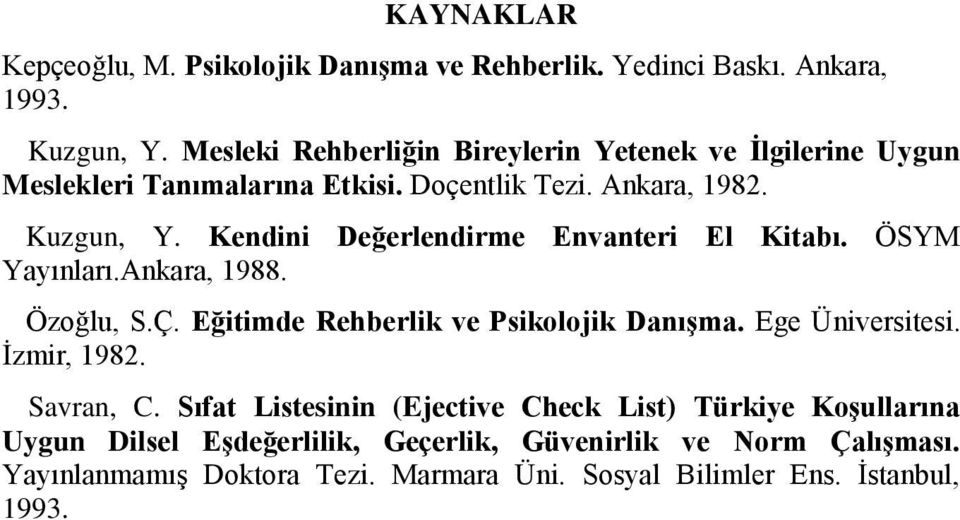 Kendini Değerlendirme Envanteri El Kitabı. ÖSYM Yayınları.Ankara, 1988. Özoğlu, S.Ç. Eğitimde Rehberlik ve Psikolojik DanıĢma. Ege Üniversitesi.