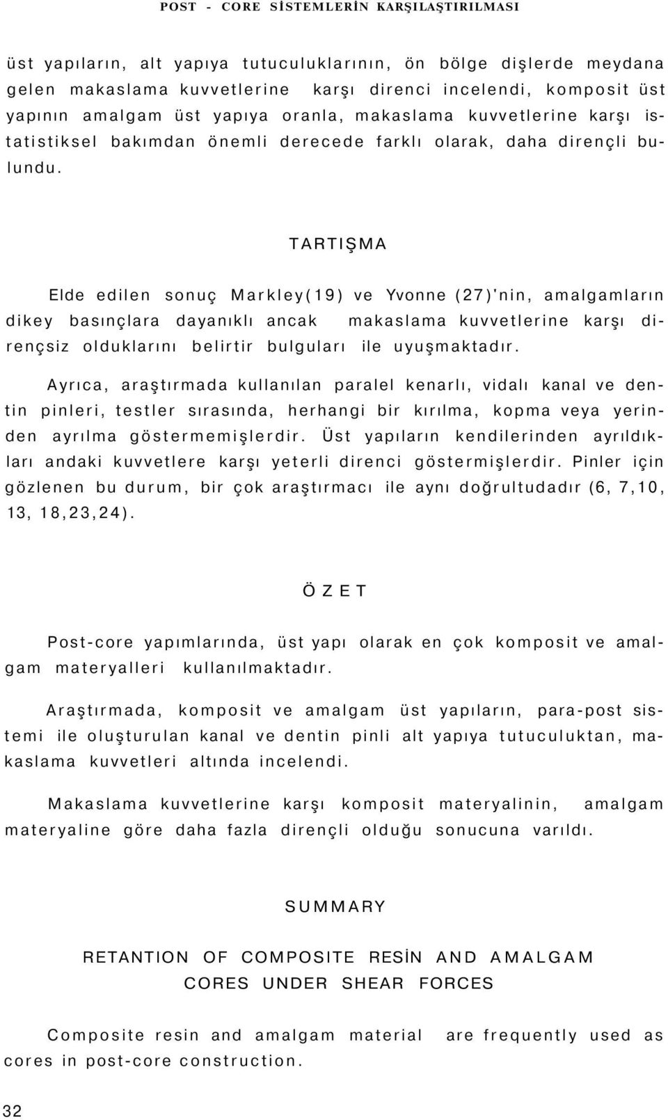 TARTIŞMA Elde edilen sonuç Markley(19) ve Yvonne (27)'nin, amalgamların dikey basınçlara dayanıklı ancak makaslama kuvvetlerine karşı dirençsiz olduklarını belirtir bulguları ile uyuşmaktadır.