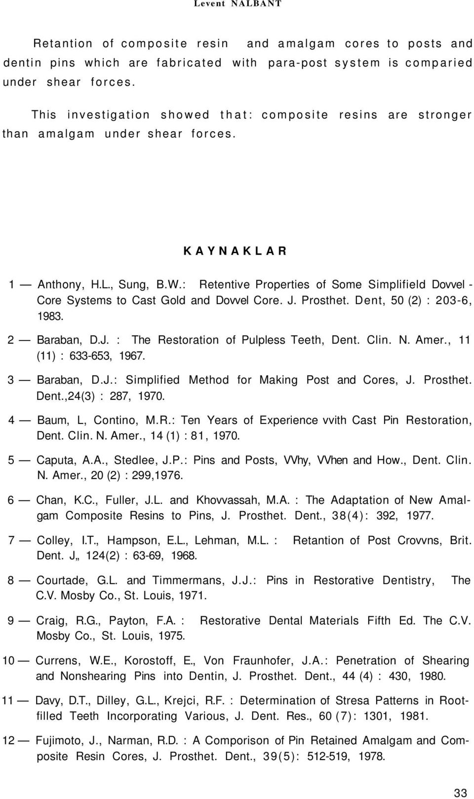 : Retentive Properties of Some Simplifield Dovvel - Core Systems to Cast Gold and Dovvel Core. J. Prosthet. Dent, 50 (2) : 203-6, 1983. 2 Baraban, D.J. : The Restoration of Pulpless Teeth, Dent. Clin.