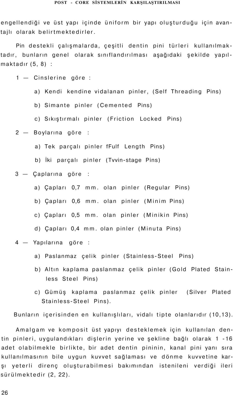 vidalanan pinler, (Self Threading Pins) b) Simante pinler (Cemented Pins) c) Sıkıştırmalı pinler (Friction Locked Pins) 2 Boylarına göre : a) Tek parçalı pinler ffulf Length Pins) b) İki parçalı