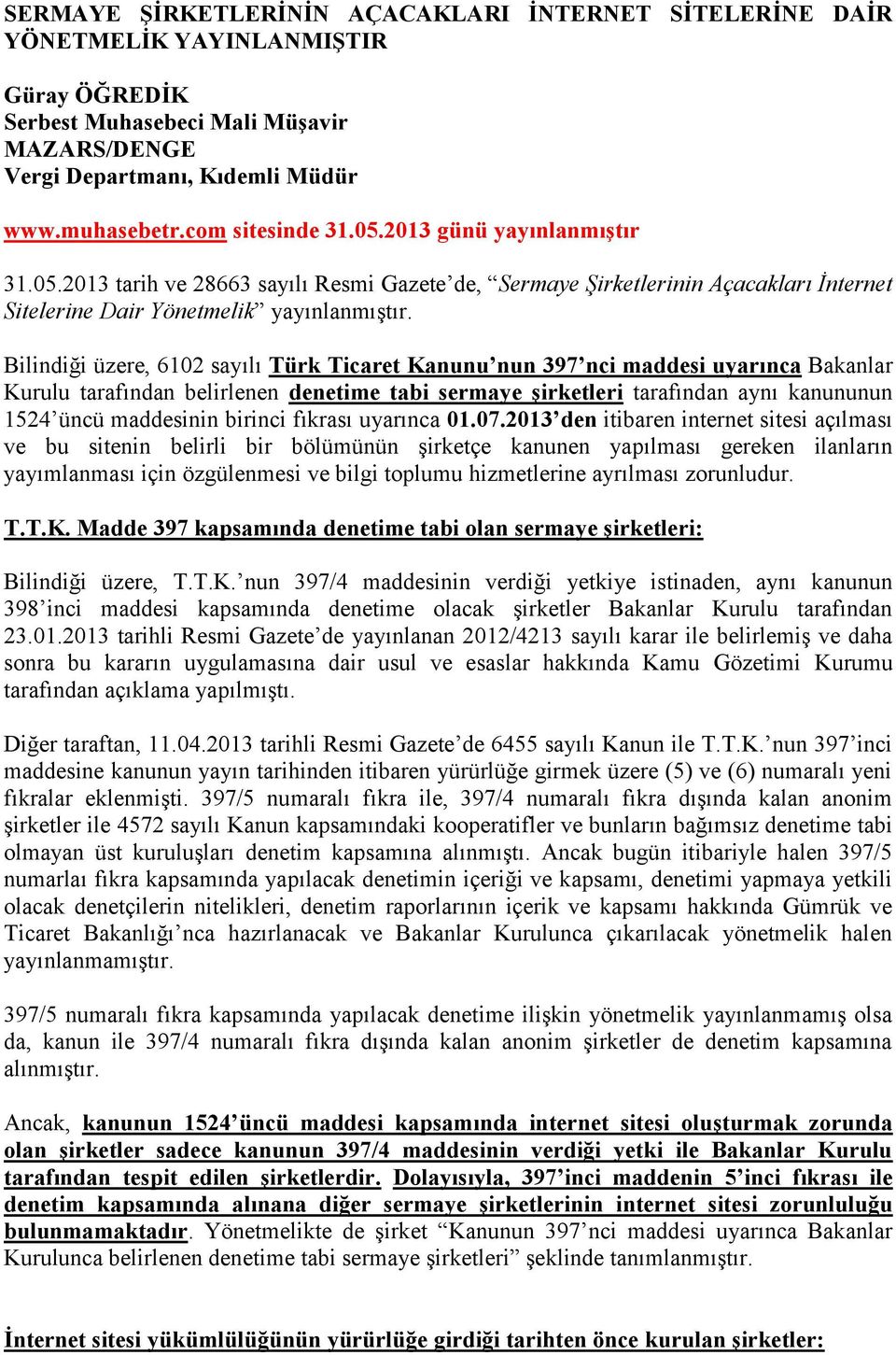 Bilindiği üzere, 6102 sayılı Türk Ticaret Kanunu nun 397 nci maddesi uyarınca Bakanlar Kurulu tarafından belirlenen denetime tabi sermaye şirketleri tarafından aynı kanununun 1524 üncü maddesinin