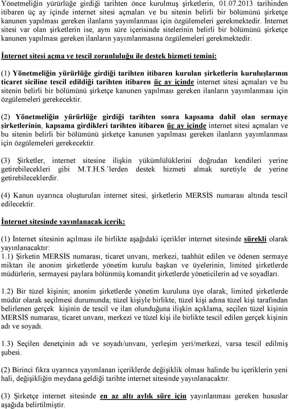 İnternet sitesi var olan şirketlerin ise, aynı süre içerisinde sitelerinin belirli bir bölümünü şirketçe kanunen yapılması gereken ilanların yayımlanmasına özgülemeleri gerekmektedir.