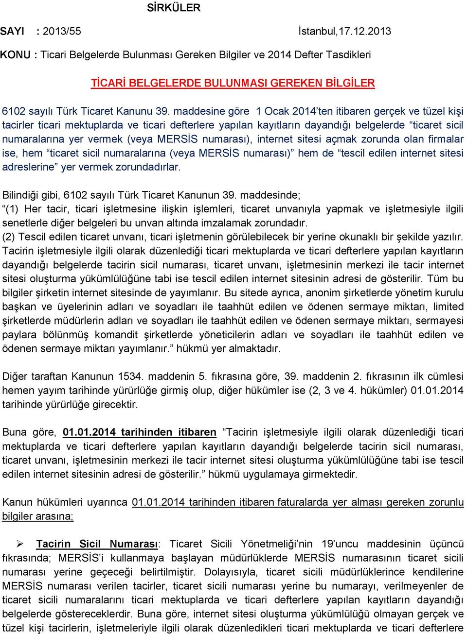 maddesine göre 1 Ocak 2014 ten itibaren gerçek ve tüzel kişi tacirler ticari mektuplarda ve ticari defterlere yapılan kayıtların dayandığı belgelerde ticaret sicil numaralarına yer vermek (veya